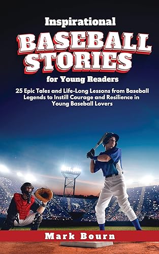 Inspirational Baseball Stories for Young Readers: 25 Epic Tales and Life-Long Lessons from Baseball Legends to Instill Courage and Resilience in Young Baseball Lovers