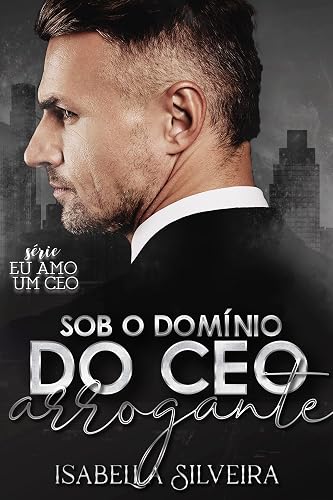SOB O DOMÍNIO DO CEO ARROGANTE (Eu amo um CEO)