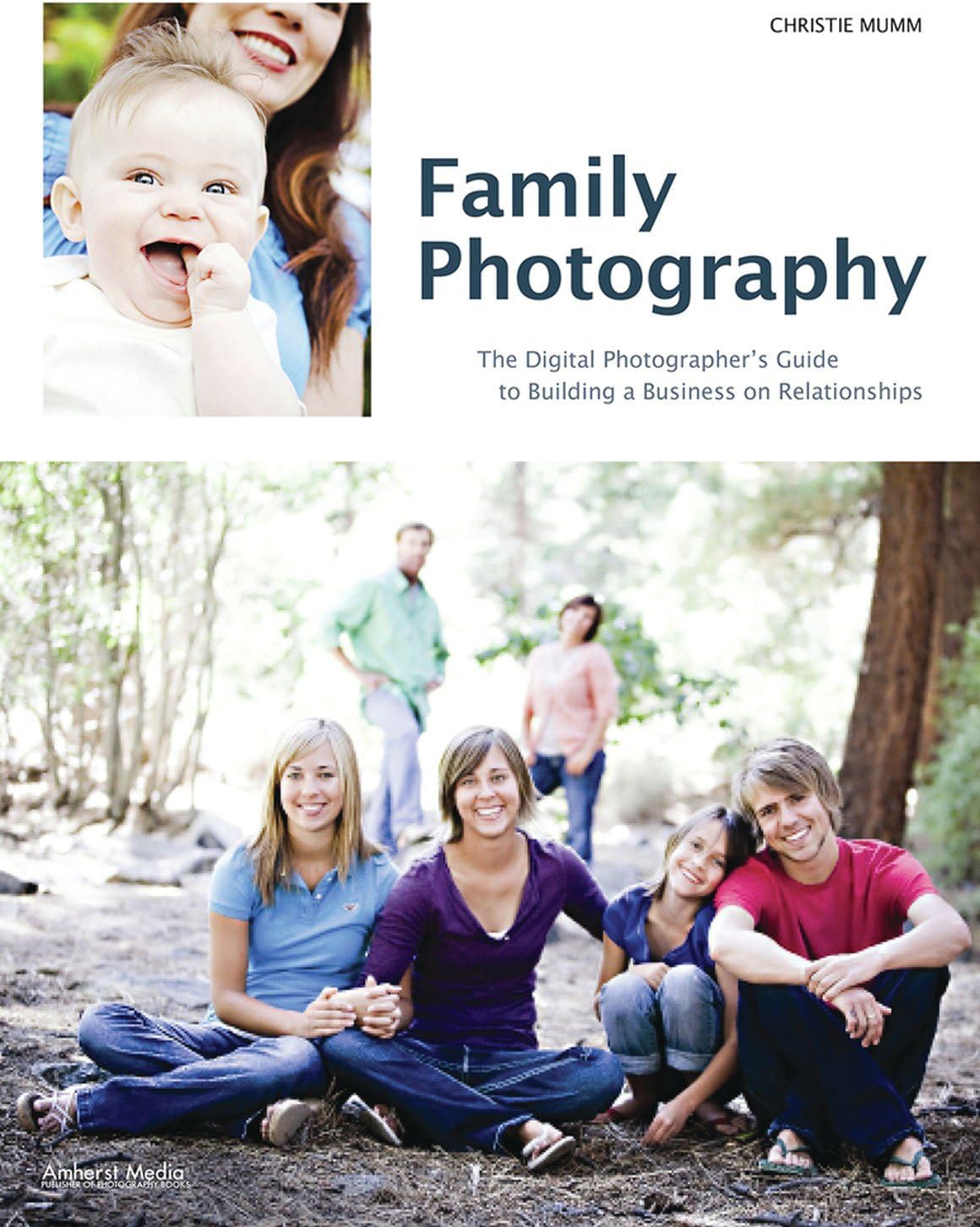 Family Photography: The Digital Photographer's Guide to Building a Business on Relationships