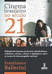 CINEMA BRASILEIRO NO SÉCULO 21: REFLEXÕES DE CINEASTAS, PRODUTORES, DISTRIBUIDORES, EXIBIDORES, ARTISTAS, CRÍTICOS E LEGISLADORES SOBRE OS RUMOS DA CINEMATOGRAFIA NACIONAL.