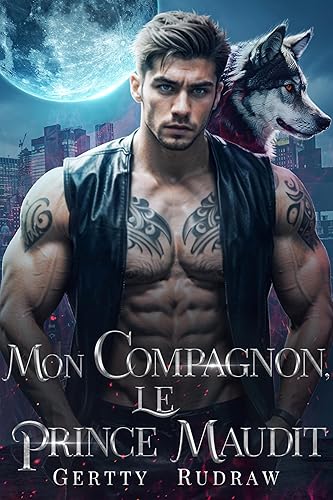 Mon Compagnon, Le Prince Maudit: Une Romance d'amour de Métamorphes avec un Milliardaire Grincheux et une Compagne Rejetée (Mon Compagnon Loup Royal t. 2)