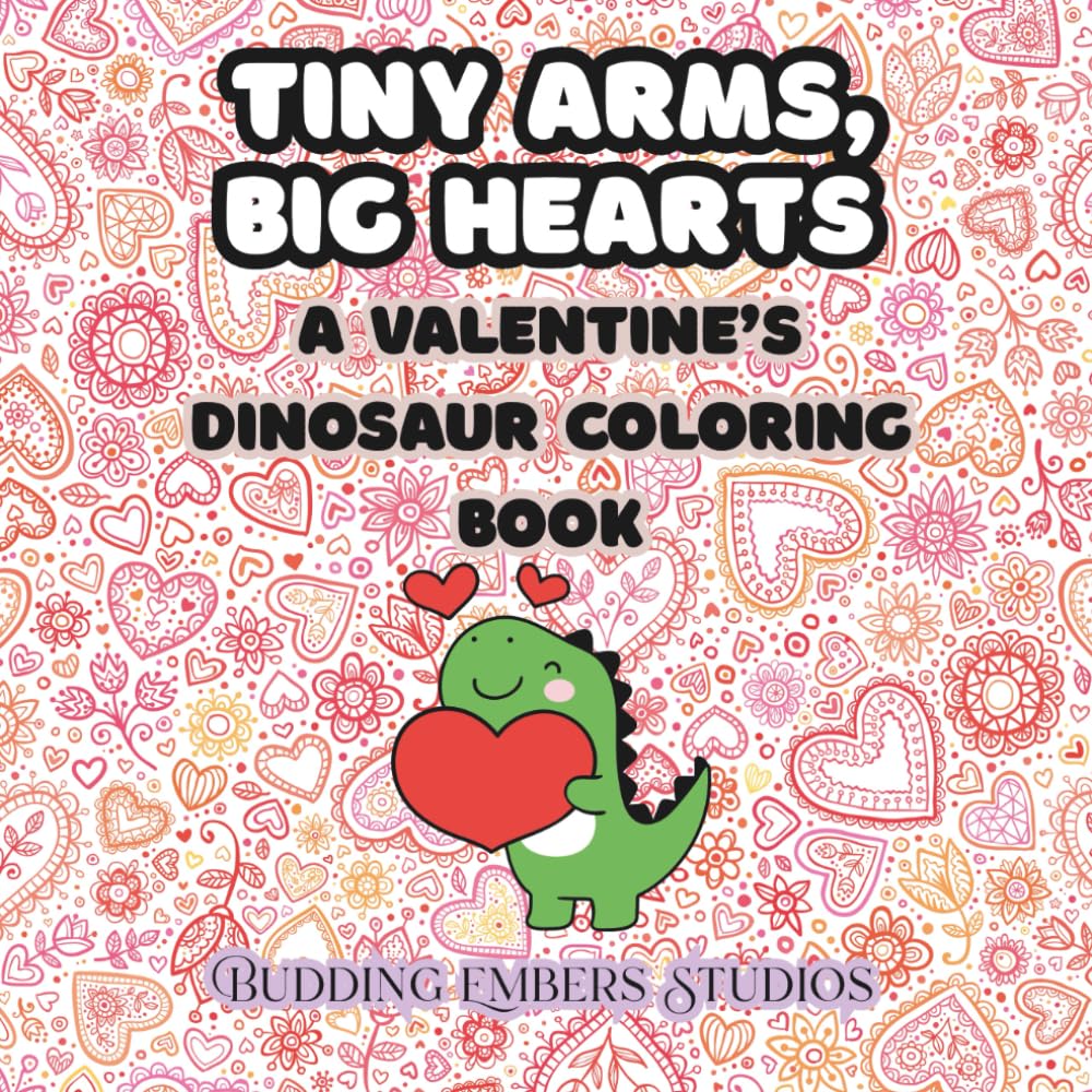 Tiny Arms, Big Hearts: A Valentine’s Dinosaur Coloring Book
