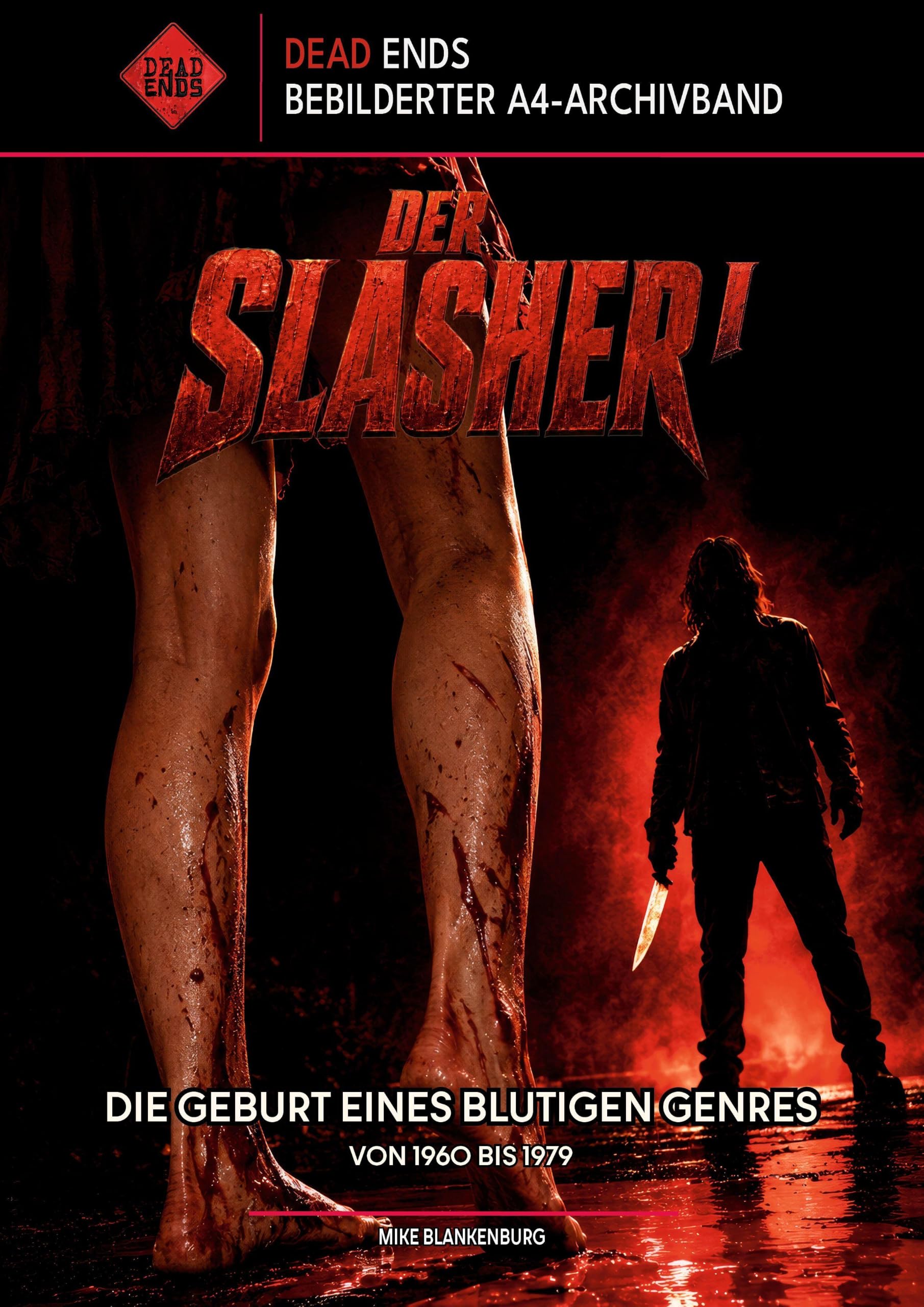 Der Slasher, Band I: Die Geburt eines blutigen Genres (1960-1979) (Dead Ends A4-Archivband): Wie der Slasher seine Regeln fand