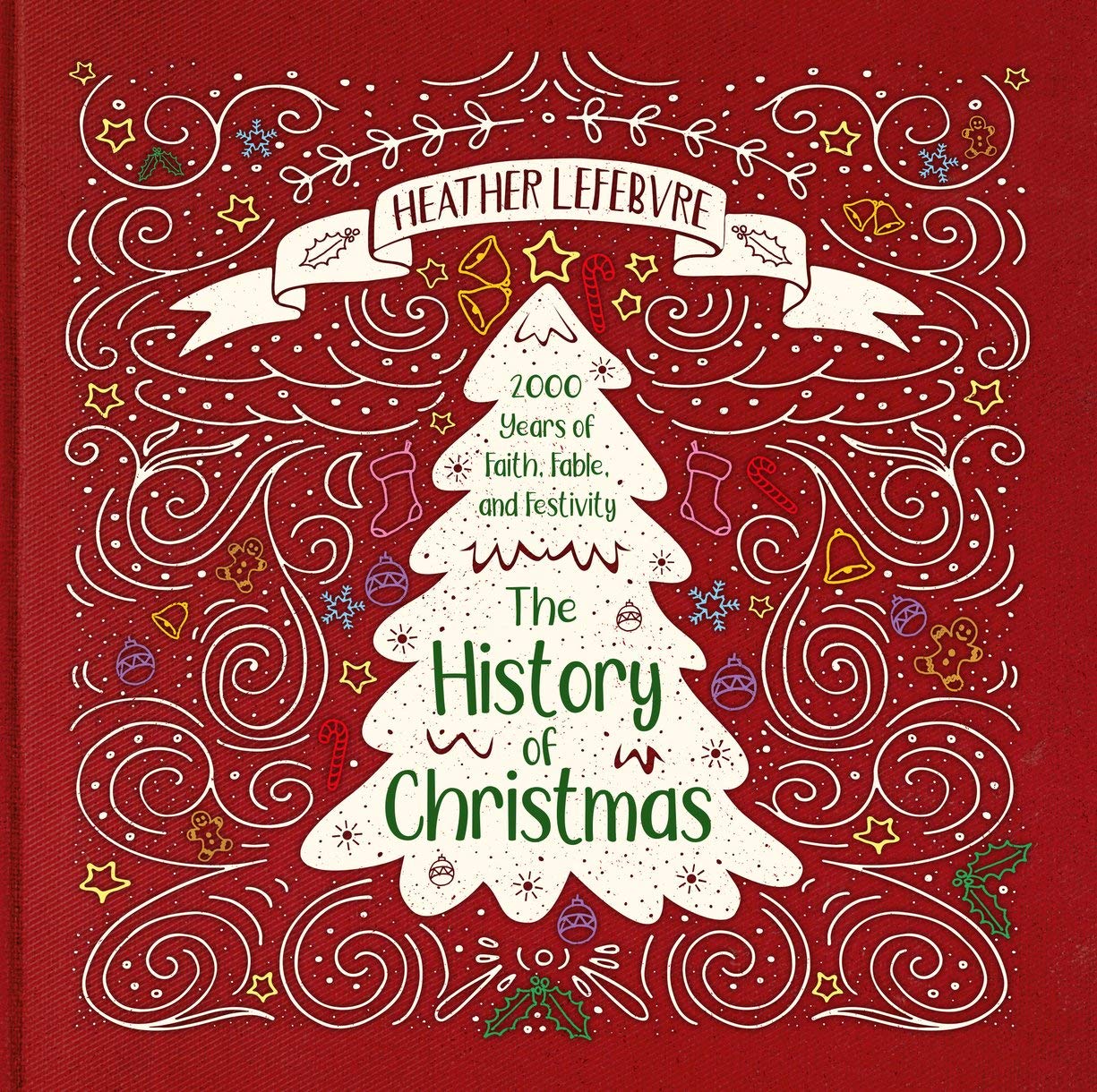 The History of Christmas: 2,000 Years of Faith, Fable, and Festivity: Lefebvre, Heather ...
