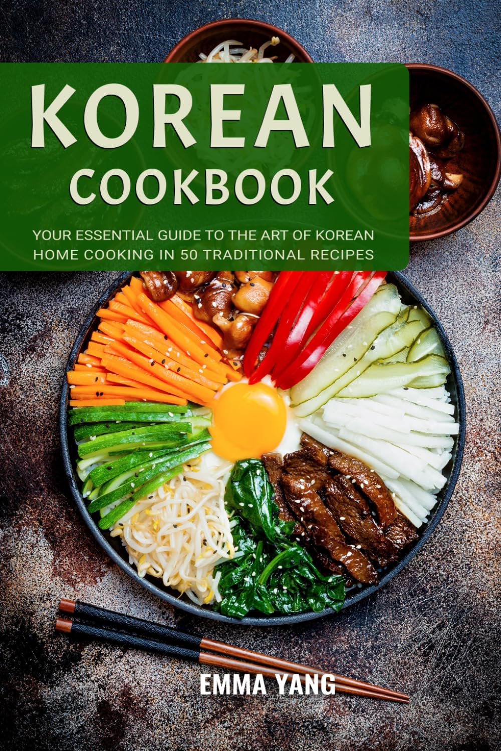 Korean Cookbook: Your Essential Guide To The Art Of Korean Home Cooking In 50 Traditional Recipes