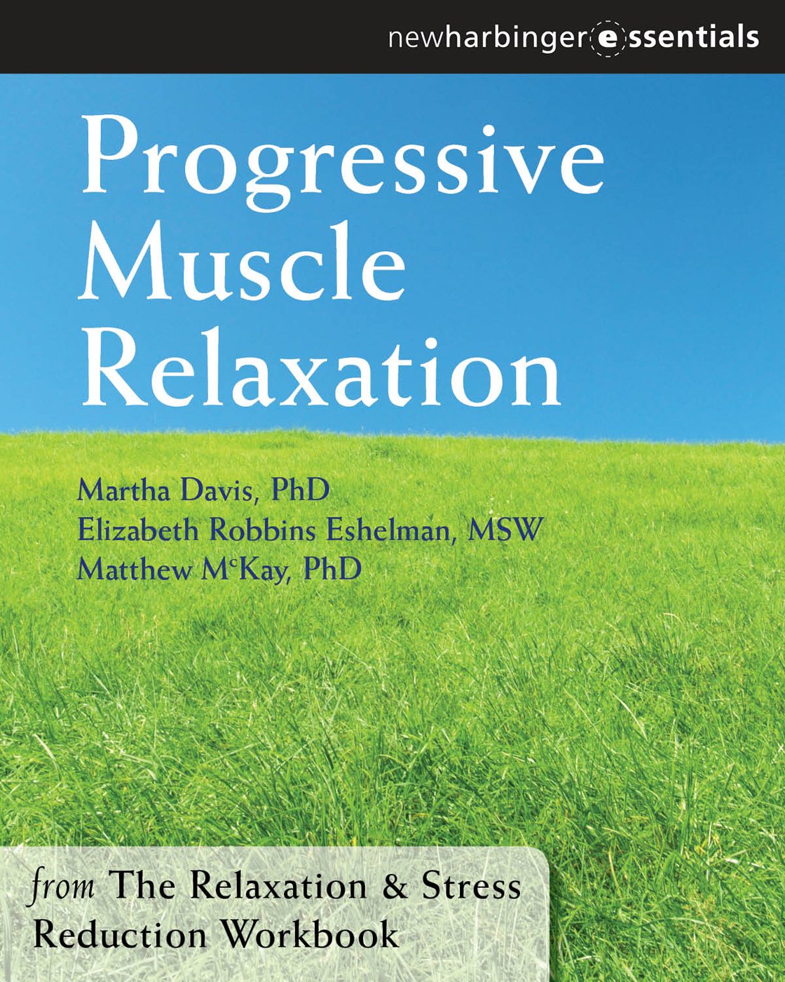 Progressive Muscle Relaxation: The Relaxation and Stress Reduction Workbook Chapter Singles (The New Harbinger Self-Help Essentials) Progressive Muscle Relaxation: The Relaxation and Stress Reduction Workbook Chapter Singles (The New Harbinger Self-Help Essentials)