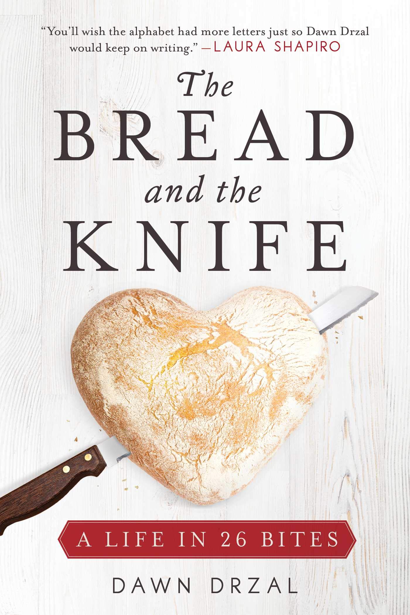 Dawn DrzalArcade The Bread and the Knife: A Life in 26 Bites