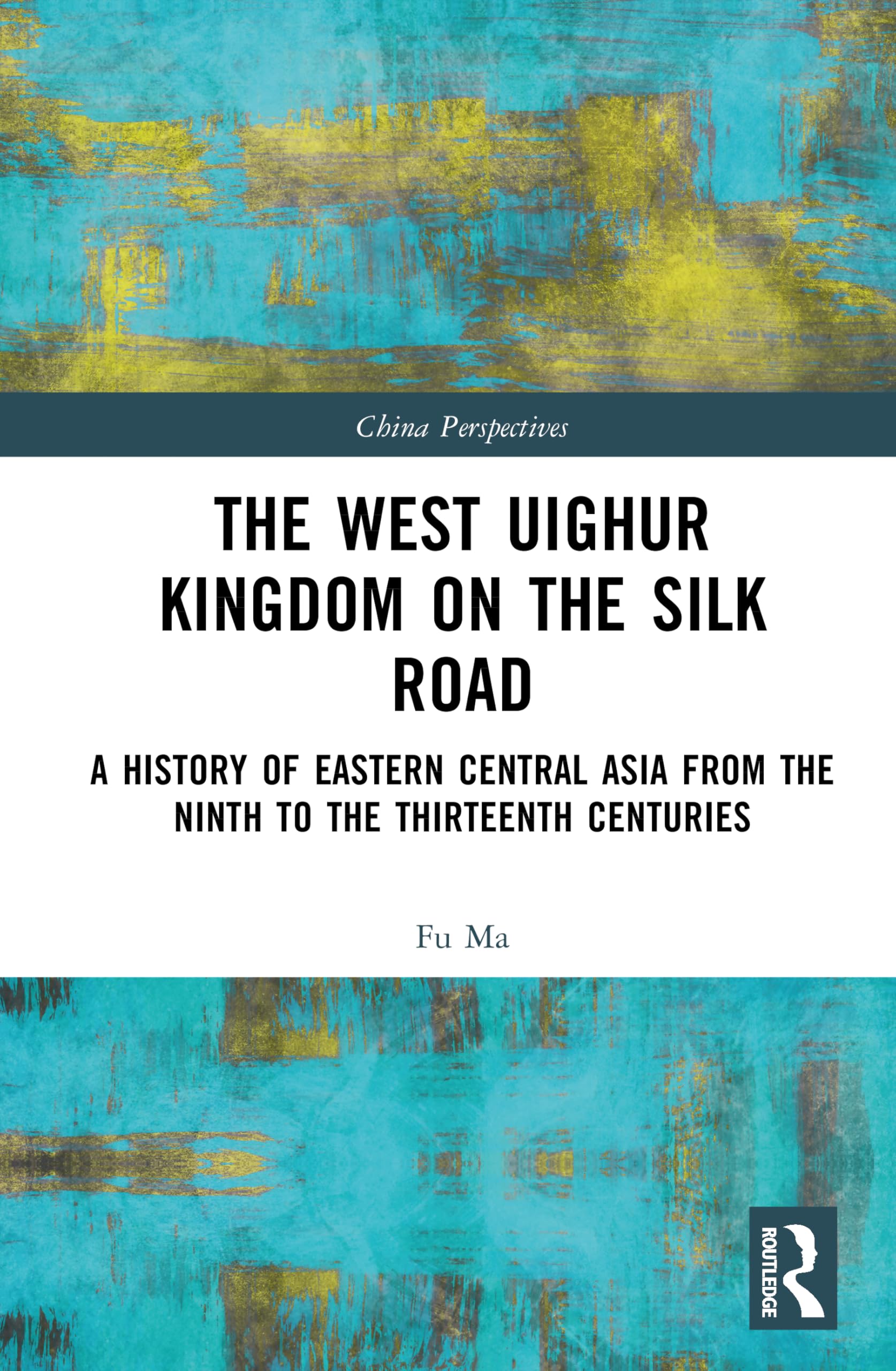 The West Uighur Kingdom on the Silk Road: A History of Eastern Central Asia from the Ninth to the Thirteenth Centuries (China Perspectives)