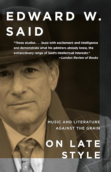On Late Style: Music And Literature Against The Grain