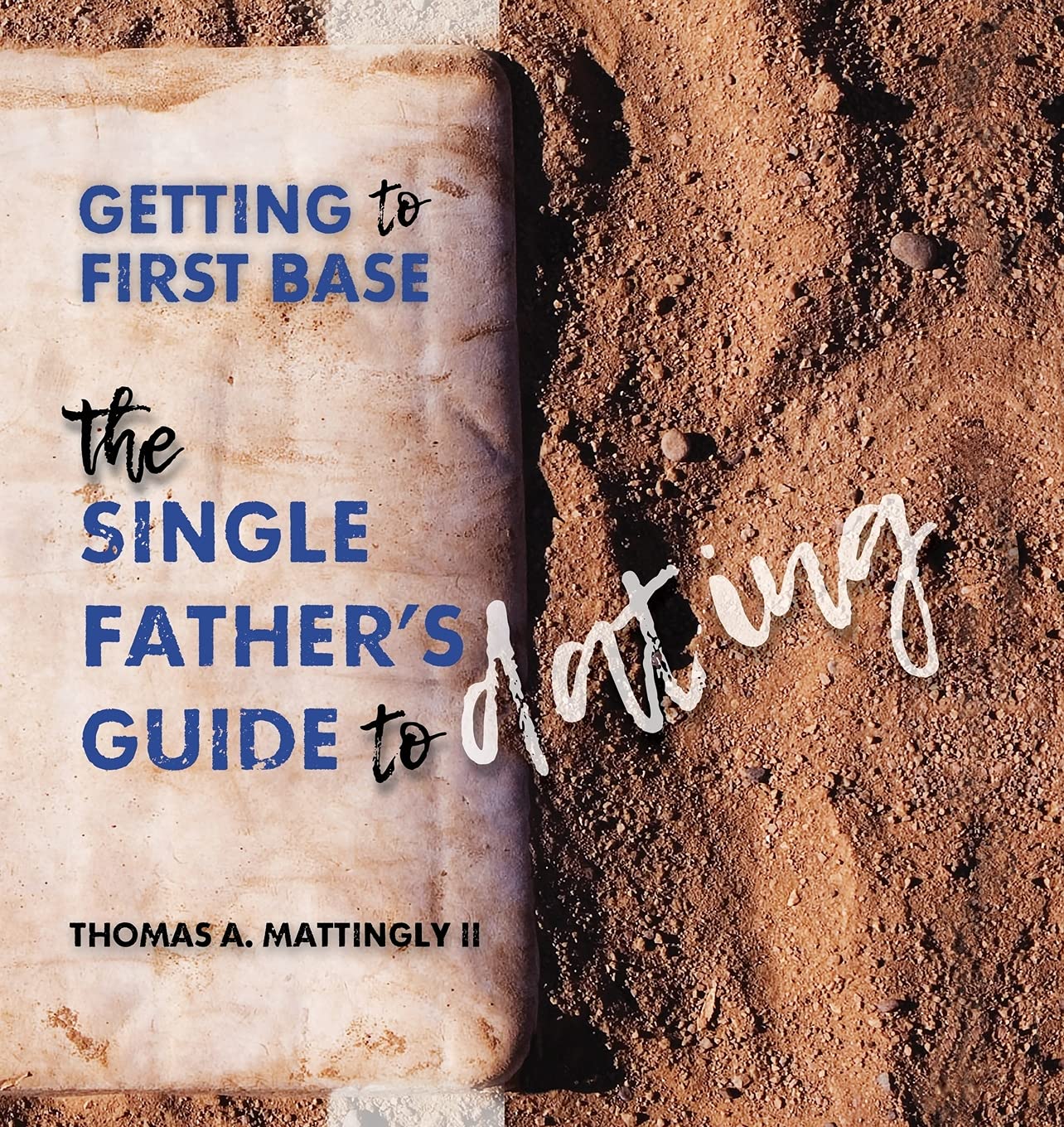 Getting To First Base: The Single Father's Guide to Dating