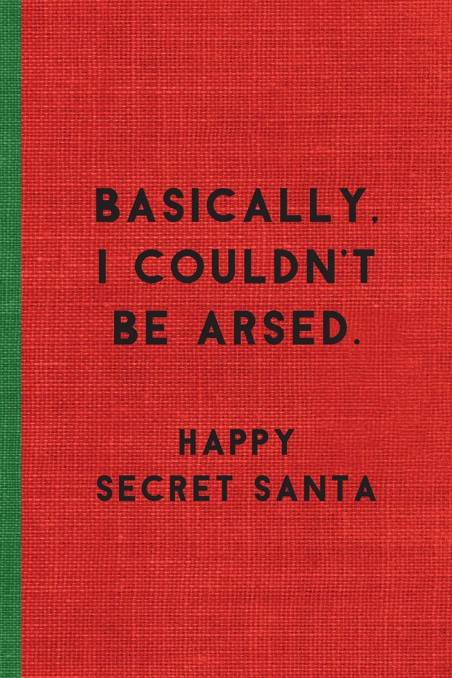 BASICALLY, I COULDN'T BE ARSED. HAPPY SECRET SANTA: Humorous Christmas Notebook/ Lined Journal / Ideal Christmas or Secret Santa Gift, 120 pages. Funny naughty rude gag.