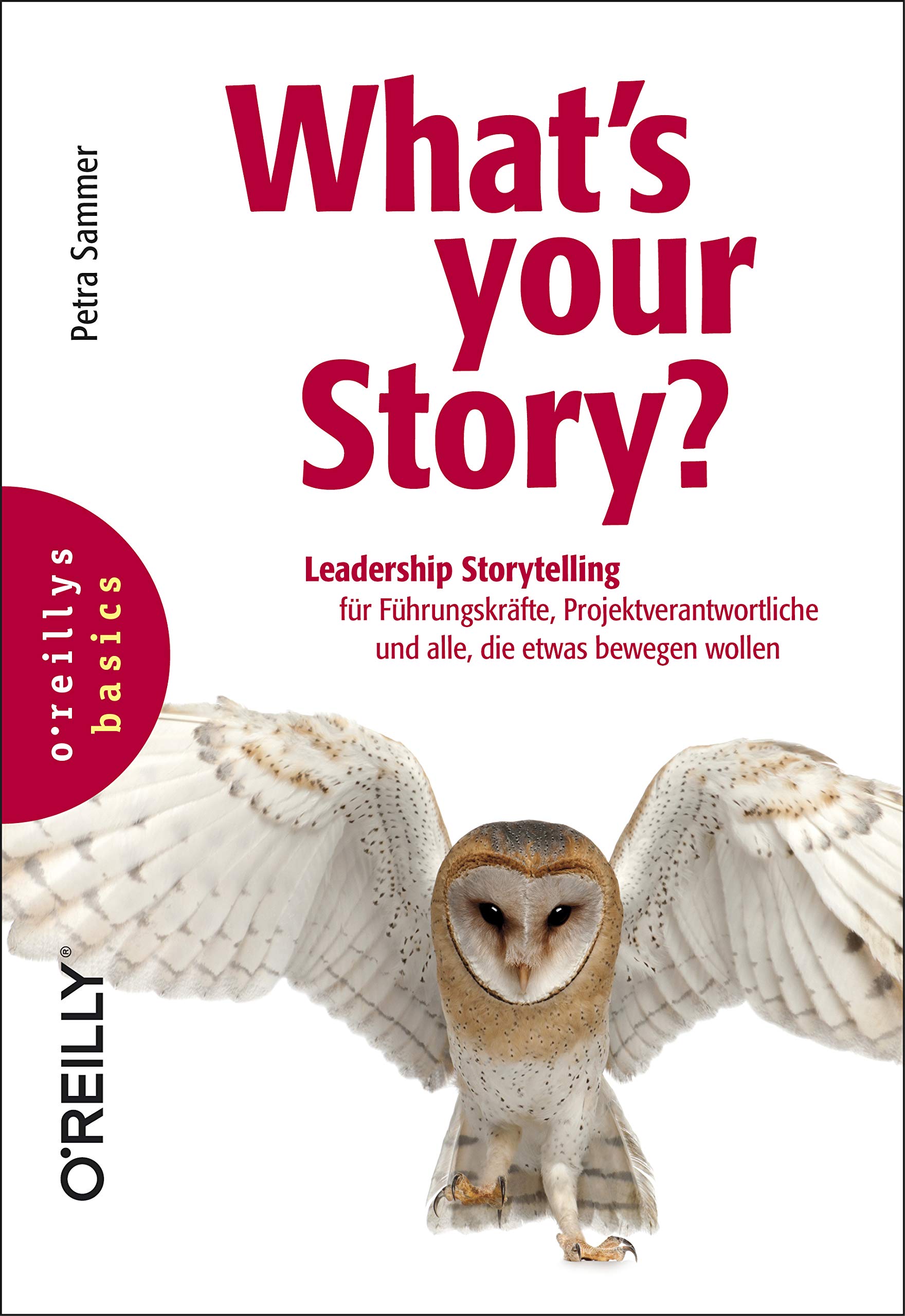 What's your Story?: Leadership Storytelling für Führungskräfte, Projektverantwortliche und alle, die etwas bewegen wollen (basics)