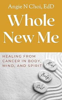 Whole New Me: Healing from Cancer in Body, Mind, and Spirit