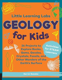 Little Learning Labs Geology for Kids, abridged paperback edition 26 Projects to Explore Rocks, Gems, Geodes, Crystals, Fossils, and Other Wonders ... Activities for STEAM Learners Volume 7