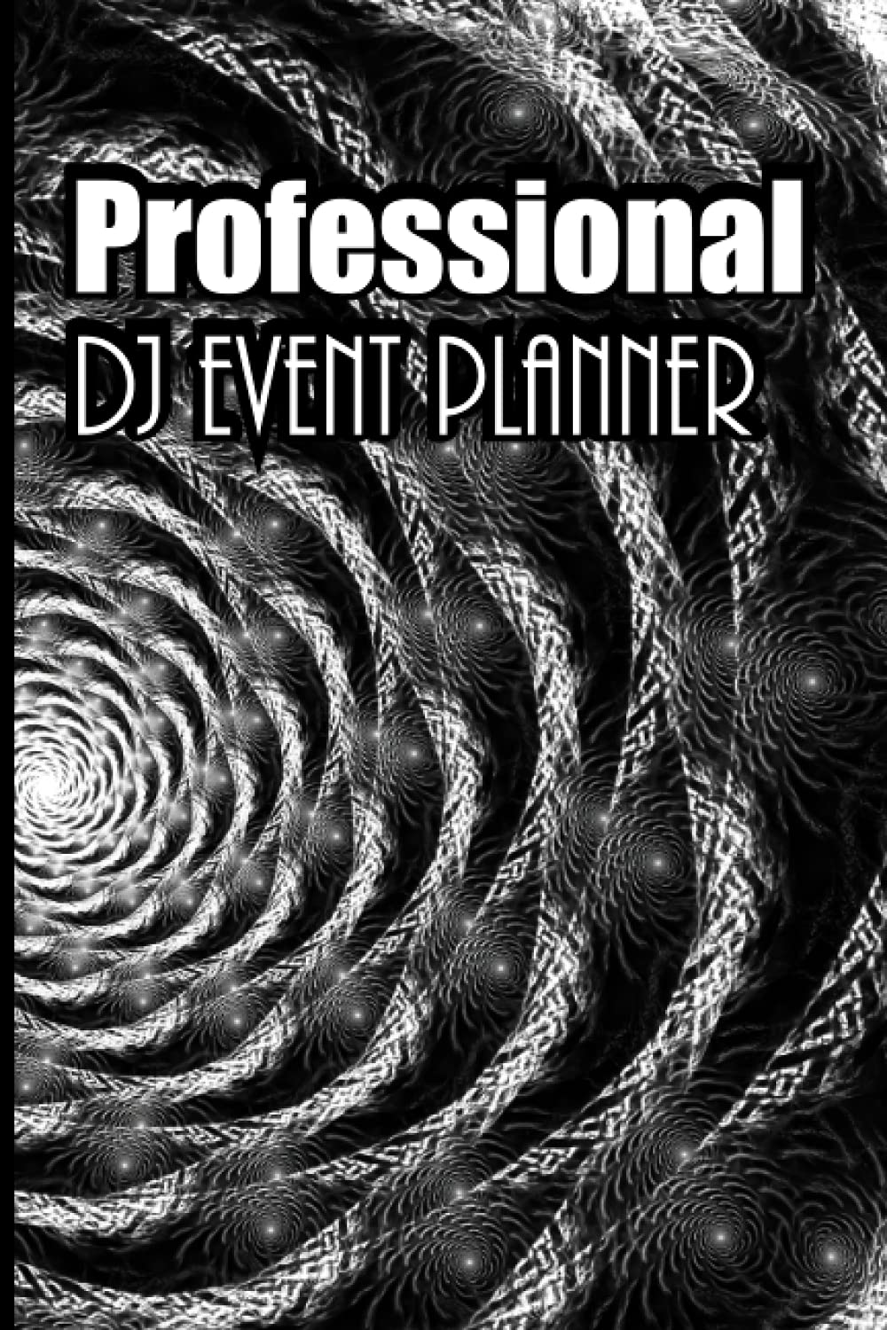 Professional DJ Event Planner: Disc Jockey Organizer, Journal, DJ Party Planning , Nr, Track, Side, Time Section, Tempo, Effects, Notes, Black and White Cover