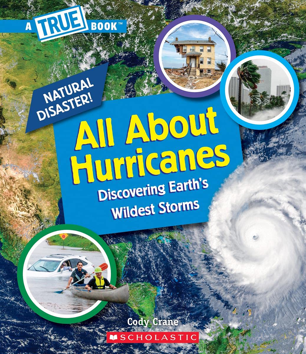 All About Hurricanes (A True Book: Natural Disasters) (Library Edition): Discovering Earth's Wildest Storms (A True Book (Relaunch))