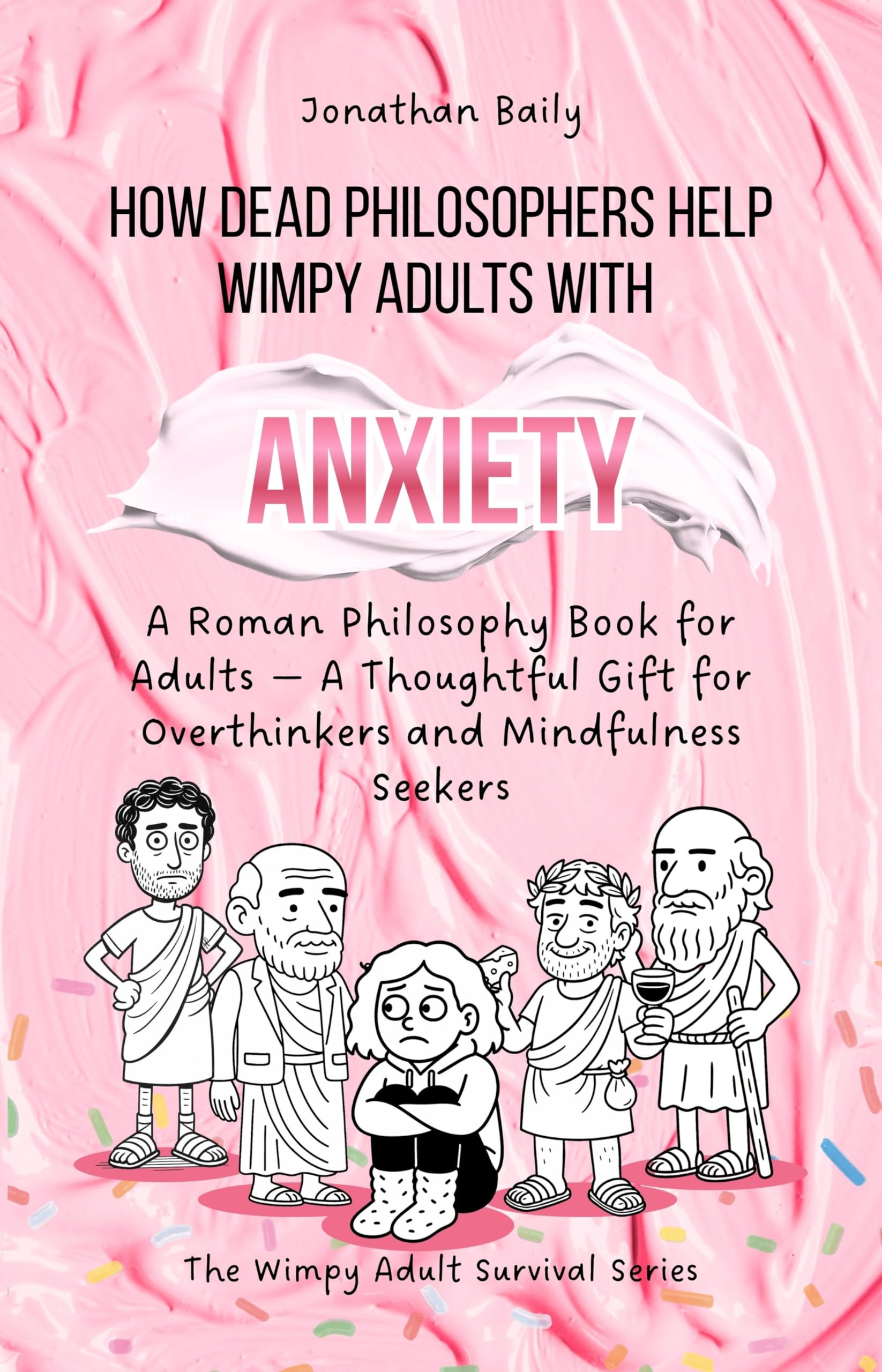 How Dead Philosophers Help Wimpy Adults with Anxiety: A Roman Philosophy Book for Adults — A Thoughtful Gift for Overthinkers and Mindfulness Seekers (The Wimpy Adult Survival Series)