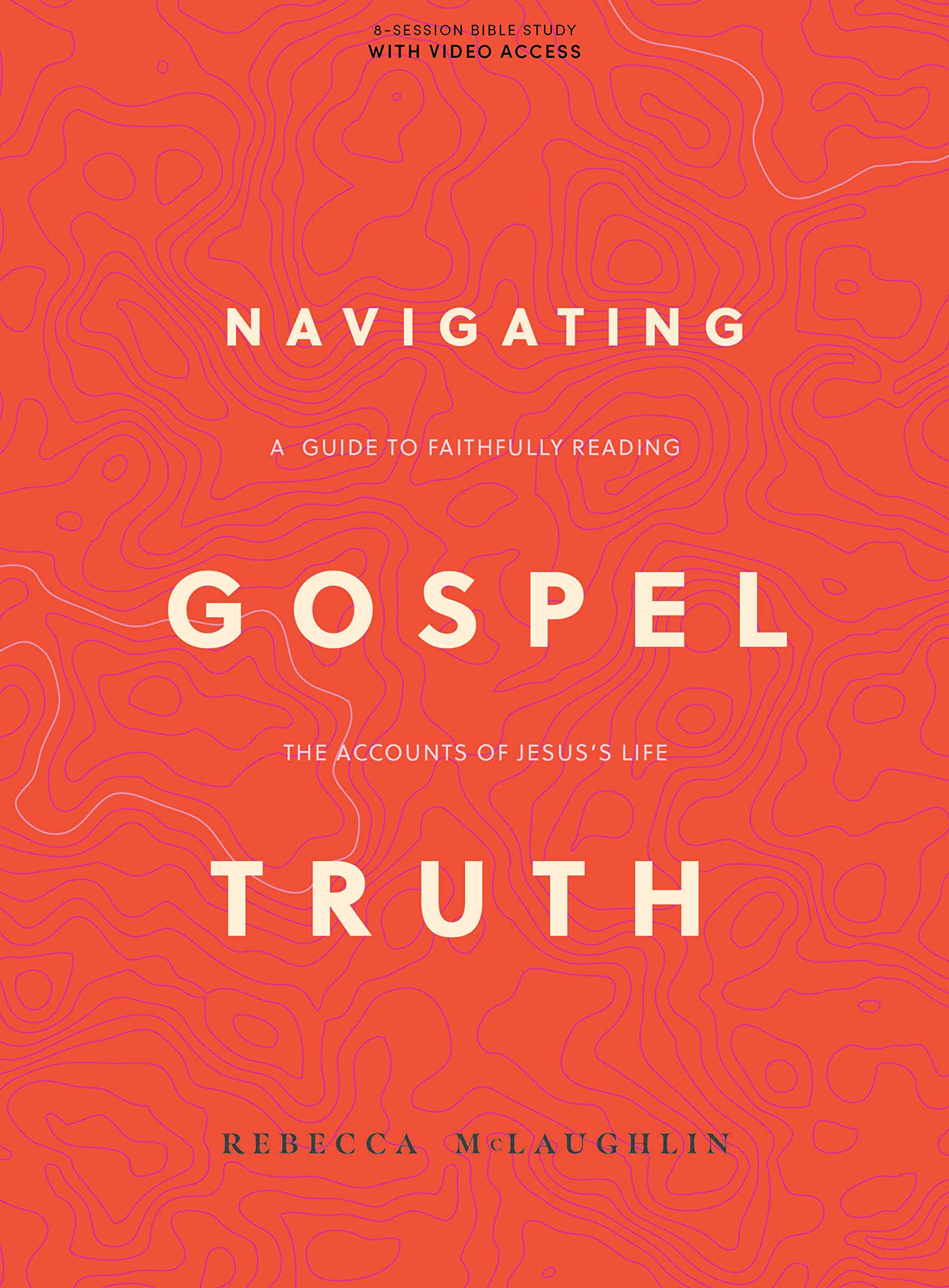 Navigating Gospel Truth Bible Study Book with Video Access: A Guide to Faithfully Reading the Accounts of Jesus's Life