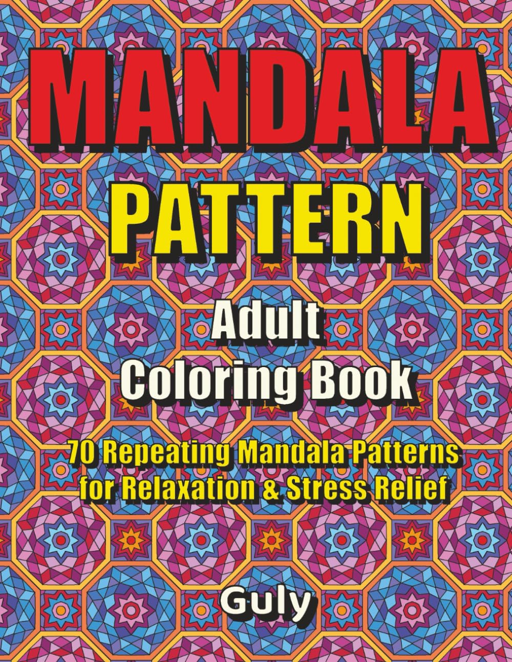 Mandala Pattern Adult Coloring Book: 70 Repeating Mandala Patterns for Relaxation, Stress Relief and Mindfulness