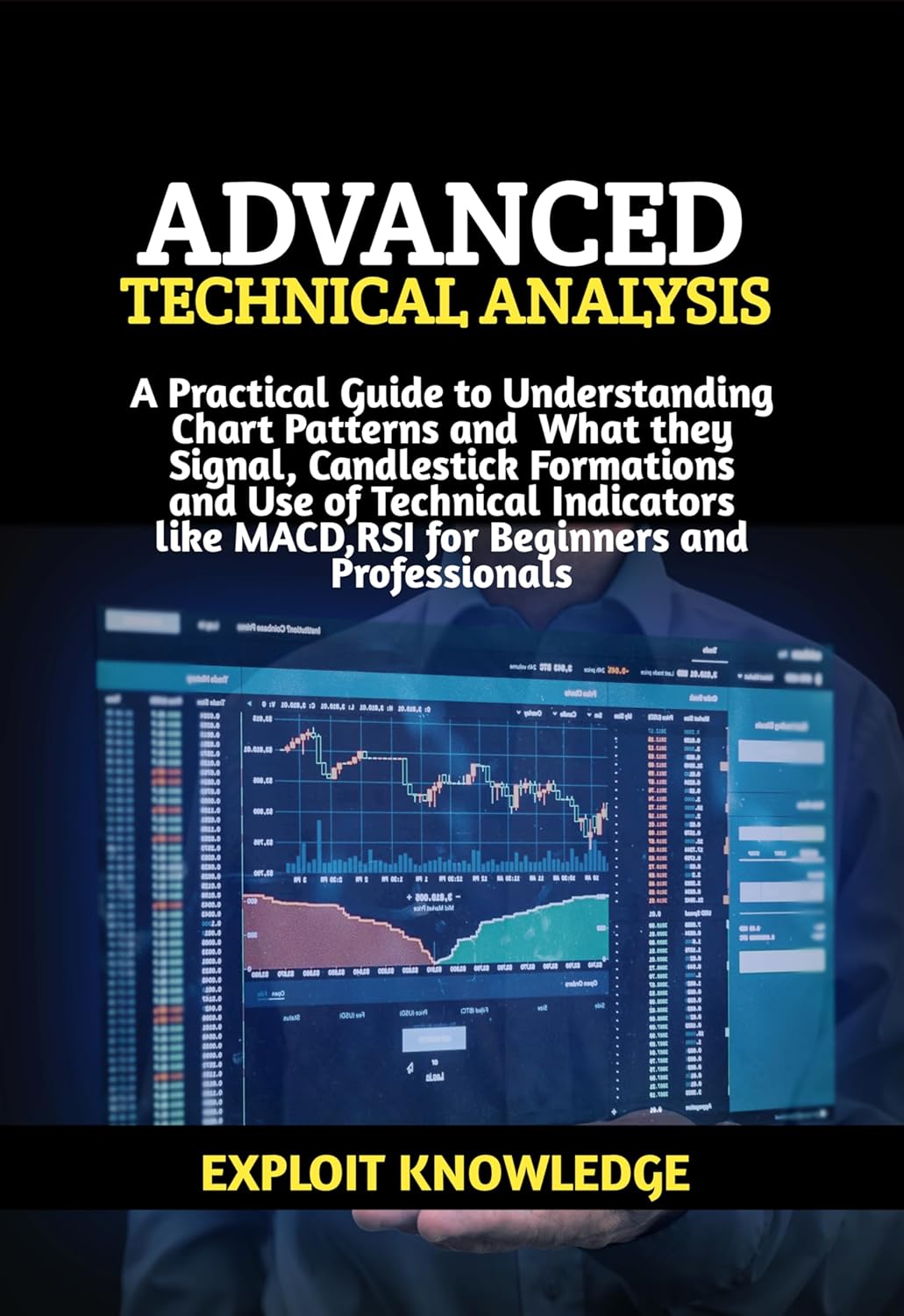 ADVANCED TECHNICAL ANALYS: A PRACTICAL GUIDE TO UNDERSTANDING CHART PATTERNS AND WHAT THEY SIGNAL, CANDLESTICK FORMATIONS AND USE OF TECHNICAL INDICATORS … MACD, RSI FOR BEGINNERS AND PROFESSIONALS
