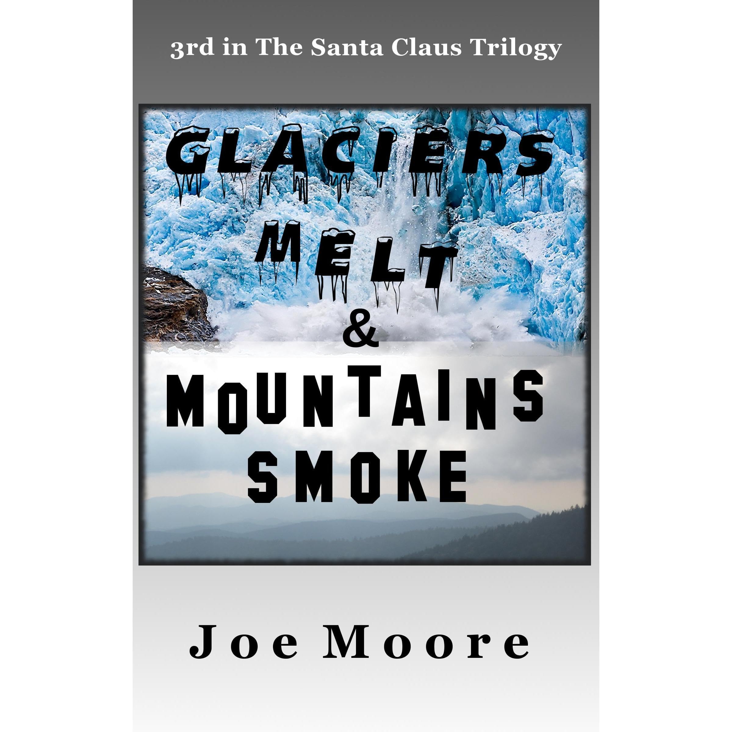 Glaciers Melt & Mountains Smoke (The Santa Claus Trilogy Book 3)