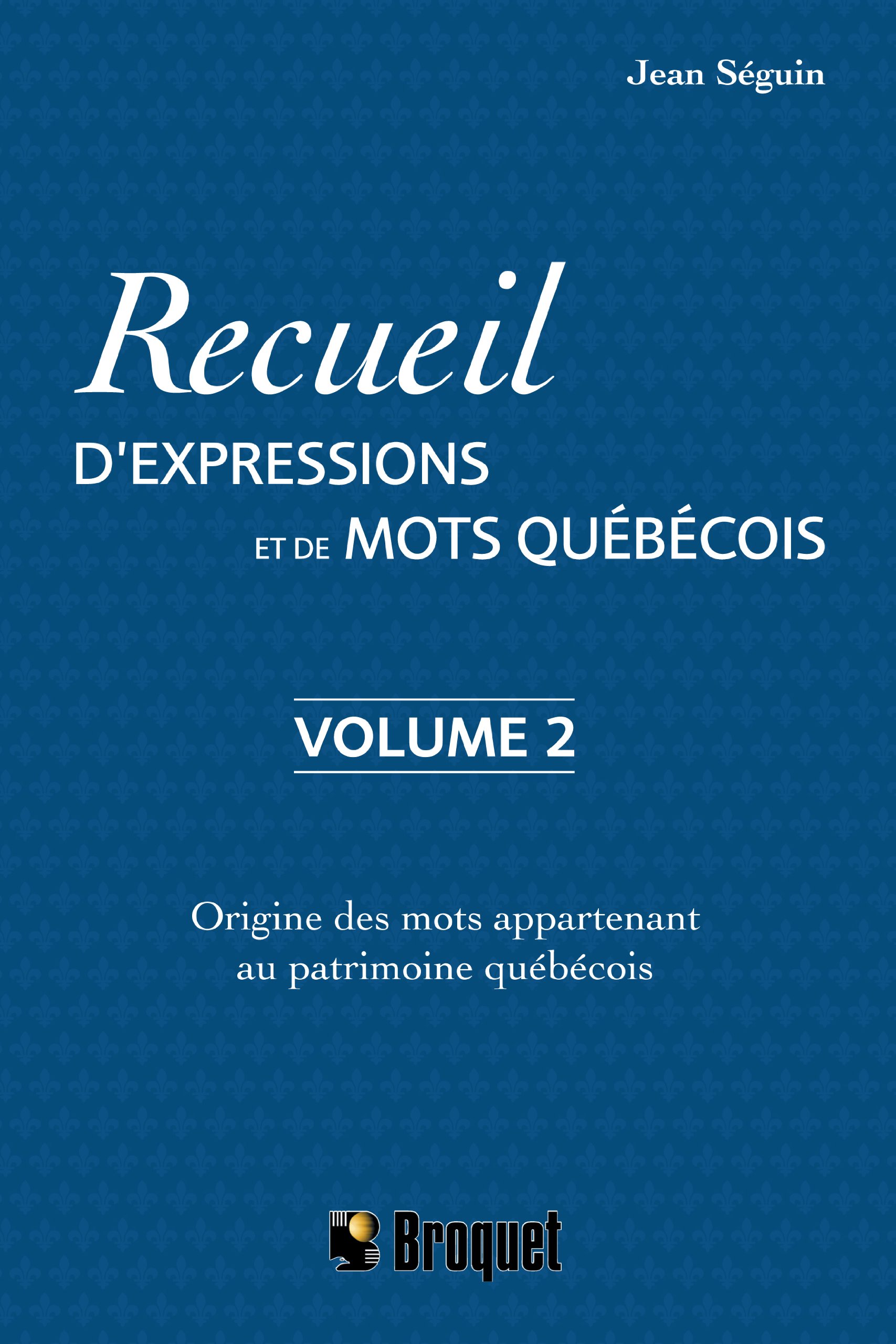 Recueil d'expressions et de mots québecois: Tome 2, Histoire des mots appartenant au patrimoine québécois