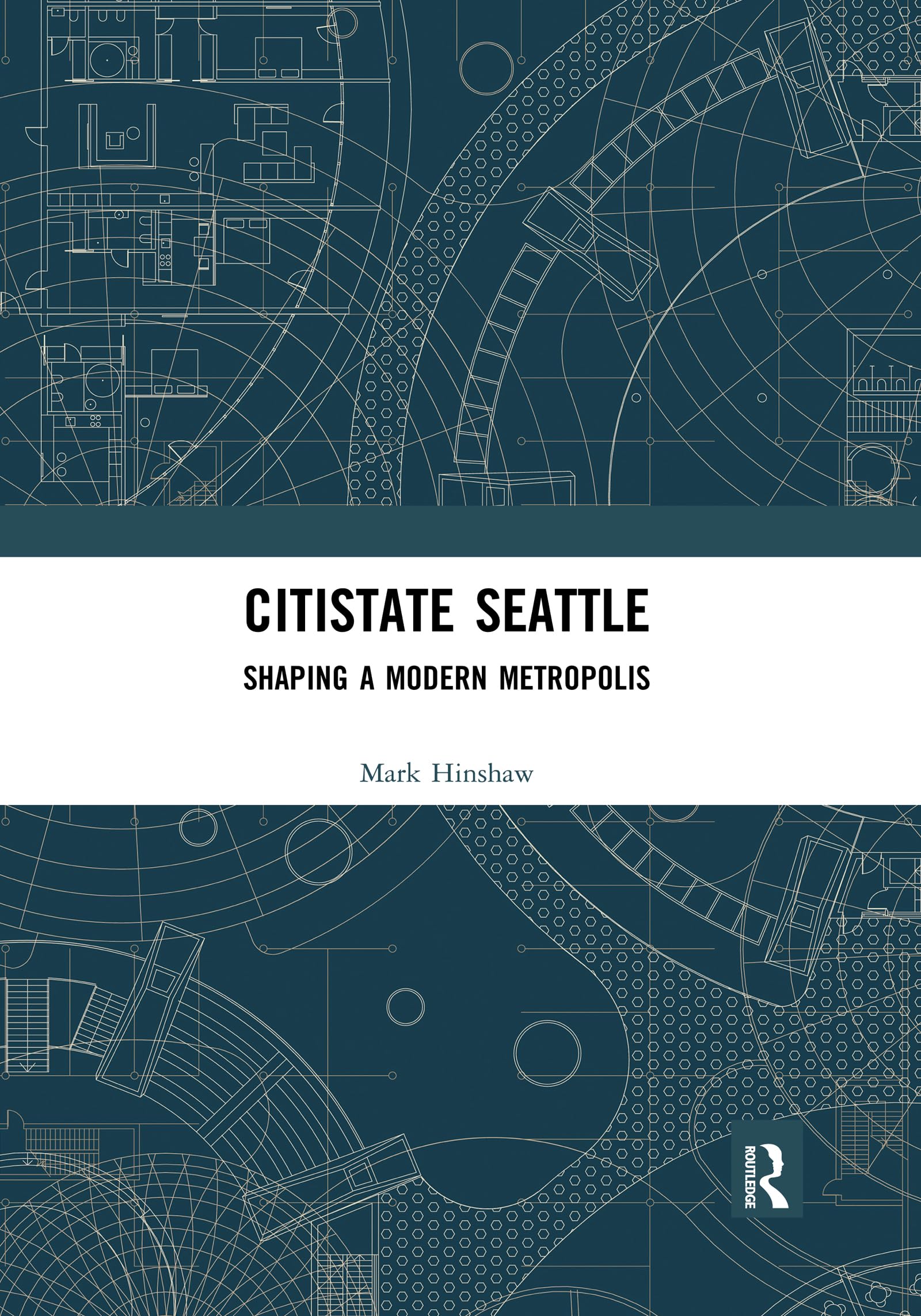 Citistate Seattle: Shaping A Modern Metropolis