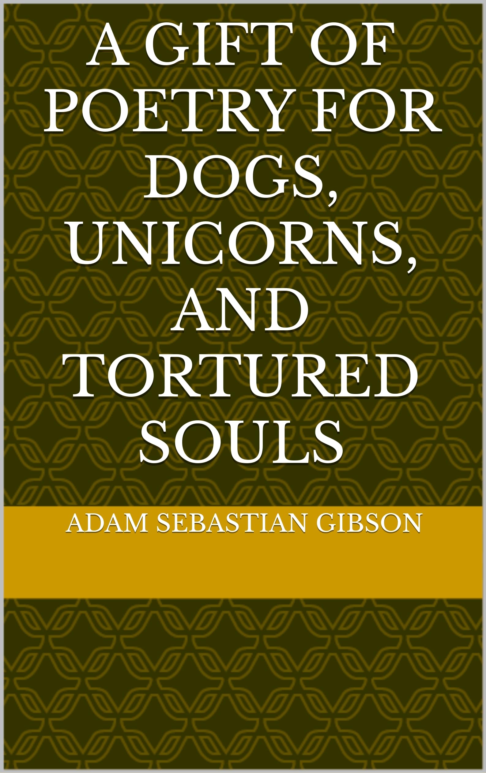 A Gift of Poetry for Dogs, Unicorns, and Tortured Souls