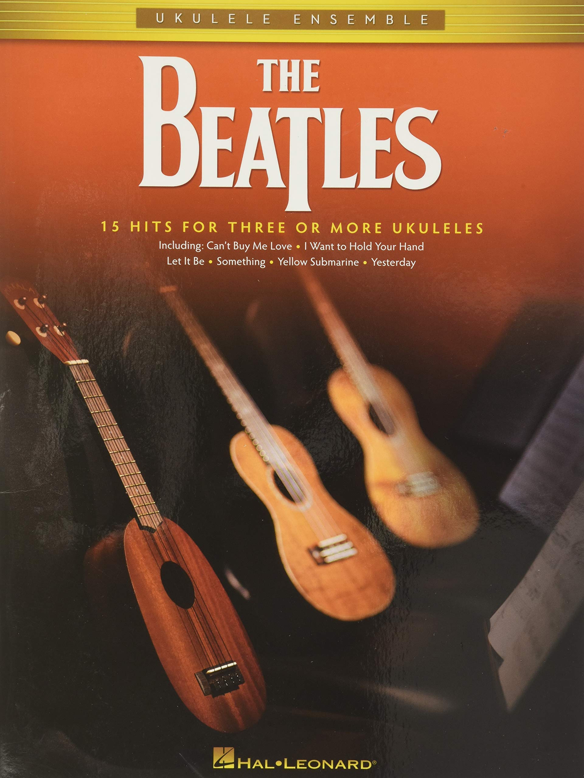 The Beatles Ukulele - Ensemble | 15 Hits for 3 or more Ukeleles | Songbook for Ukulele Players of All Levels | Sheet Music with Chords Melody and Harmony | Beatles Arr. for Soprano Tenor and Baritone