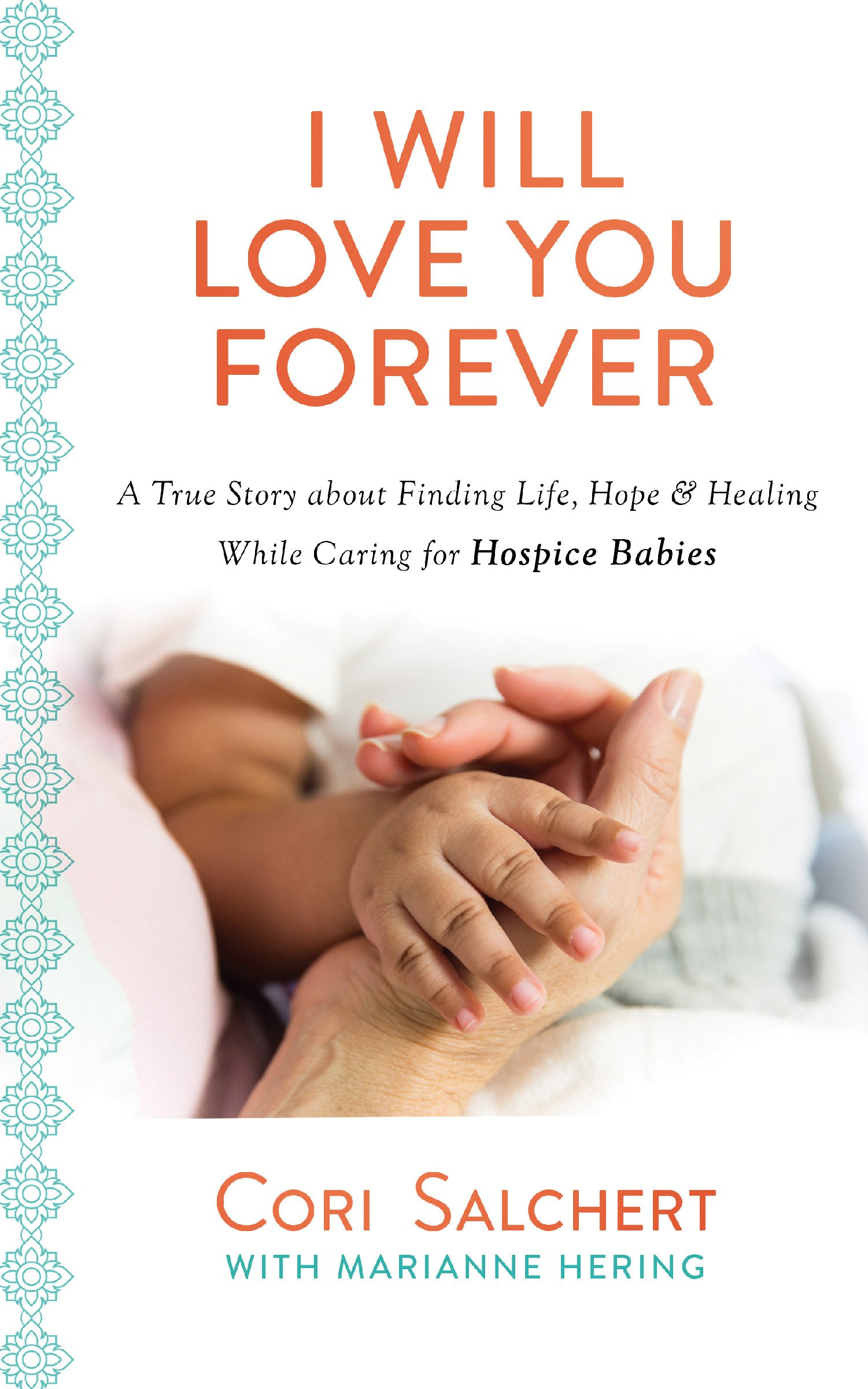 I Will Love You Forever: A True Story about Finding Life, Hope, and Healing While Caring for Hospice Babies