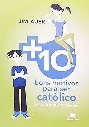 Mais dez bons motivos para ser católico: Um guia para adolescentes