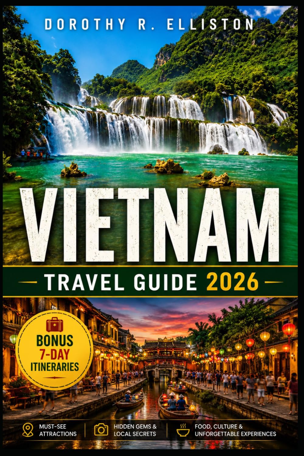 Vietnam Travel Guide 2026: Discover Insider Itineraries, Local Secrets, Hidden Gems, Budget Tips And Maps Covering Hanoi, Ho Chi Minh City, Ha Long Bay, Hoi An & Beyond