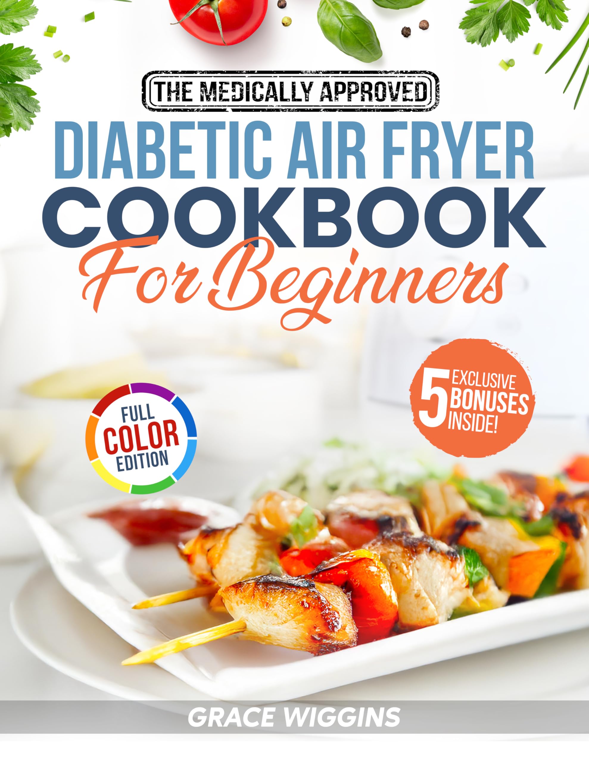 The Medically Approved Diabetic Air Fryer Cookbook For Beginners: A Beginner's Guide to Guilt-Free, Crispy, Low-Carb Cooking. Enjoy Stress-Free Recipes to Balance Blood Sugar & Support Healthy Weight