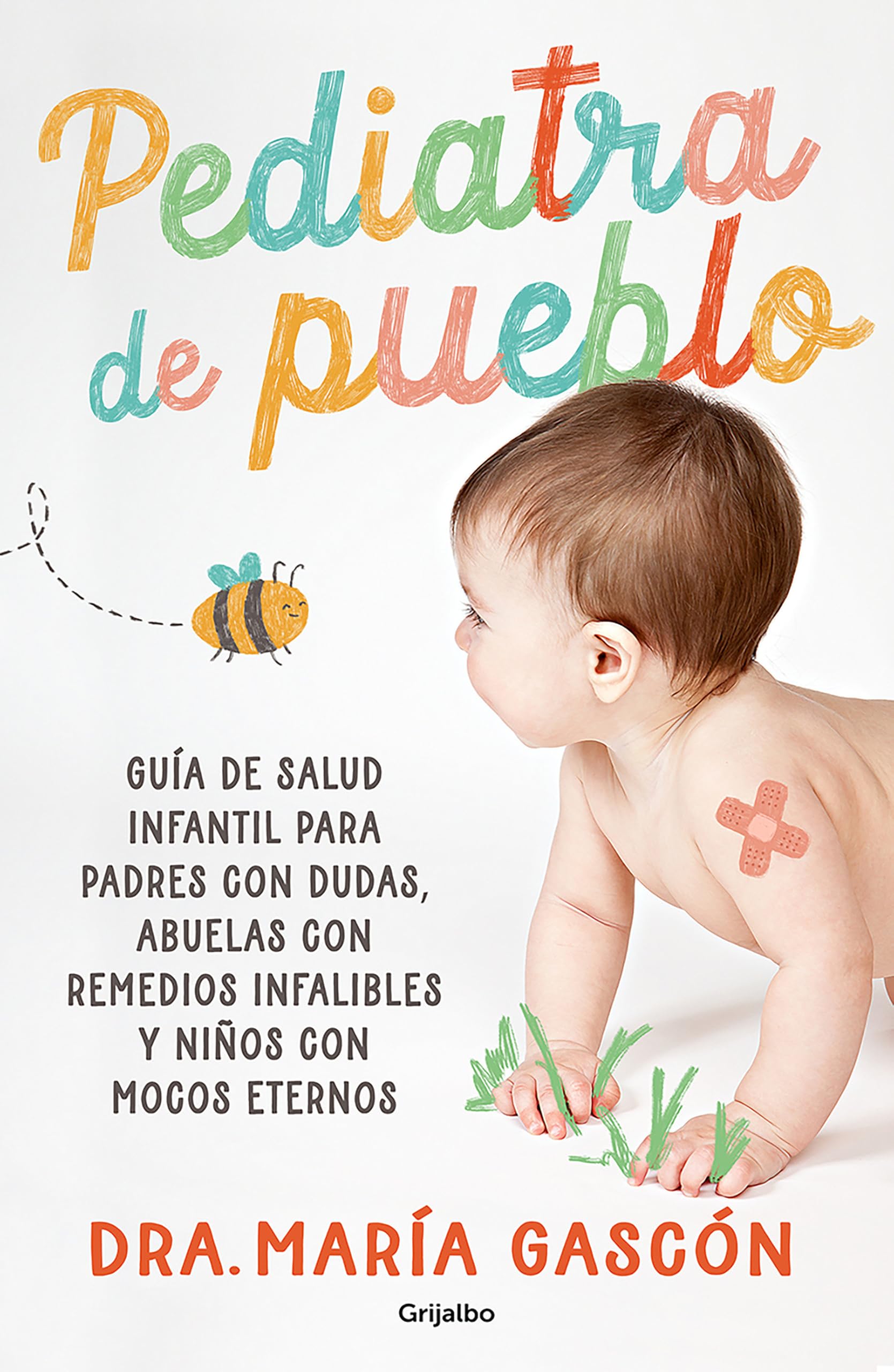 Pediatra de pueblo: Guía de salud infantil para padres con dudas, abuelas con remedios infalibles y niños con mocos eternos (Embarazo, bebé y crianza)