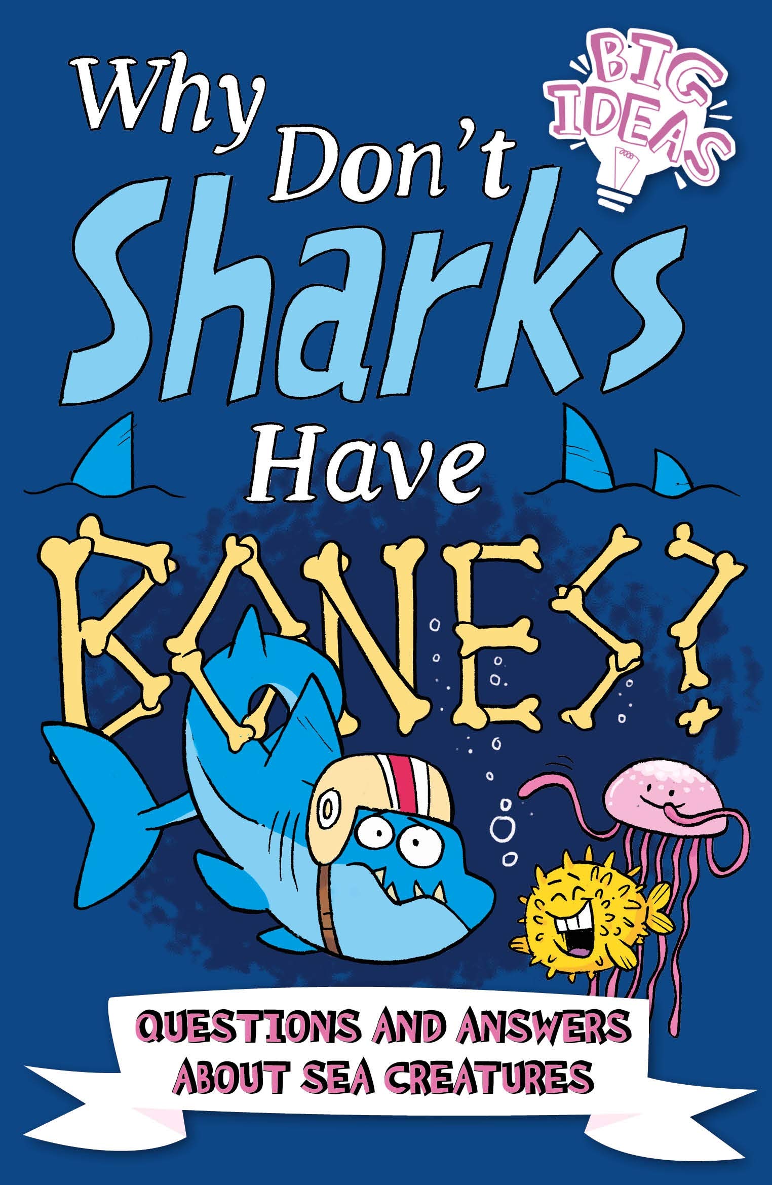 Why Don't Sharks Have Bones?: Questions and Answers About Sea Creatures (Big Ideas!, 5)