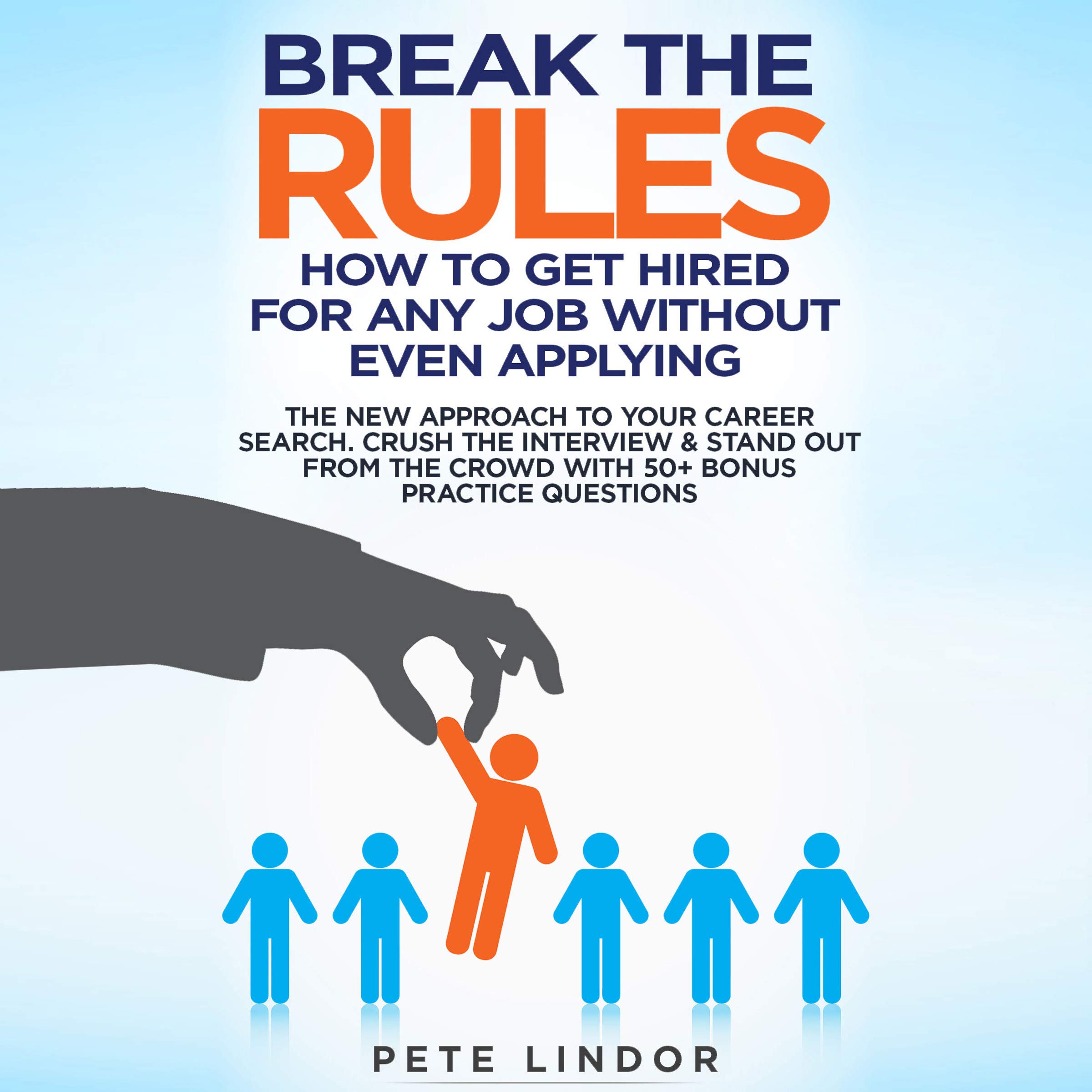 Break the Rules: How to Get Hired for Any Job Without Even Applying