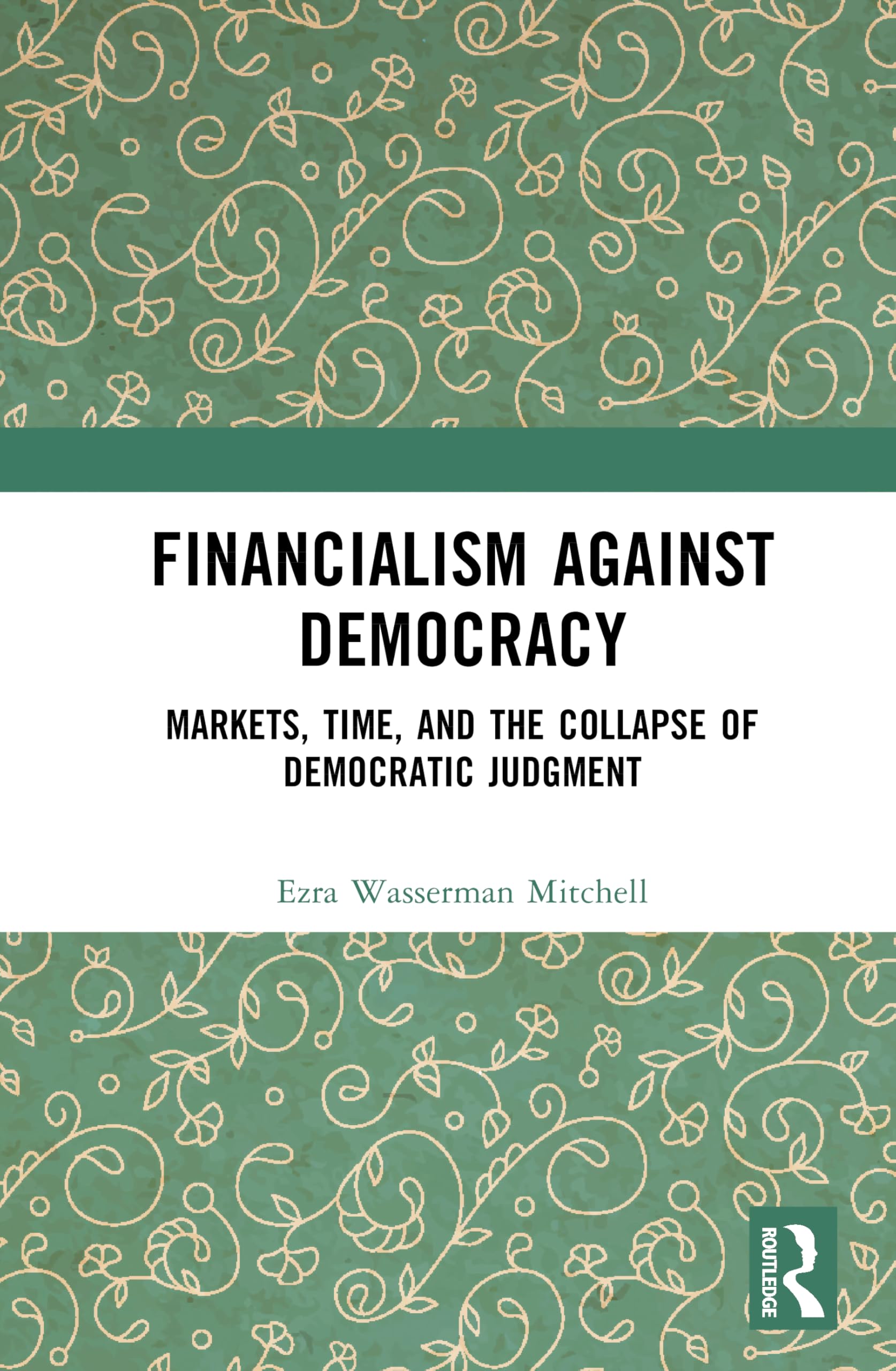 Financialism Against Democracy: Markets, Time, and the Collapse of Democratic Judgment