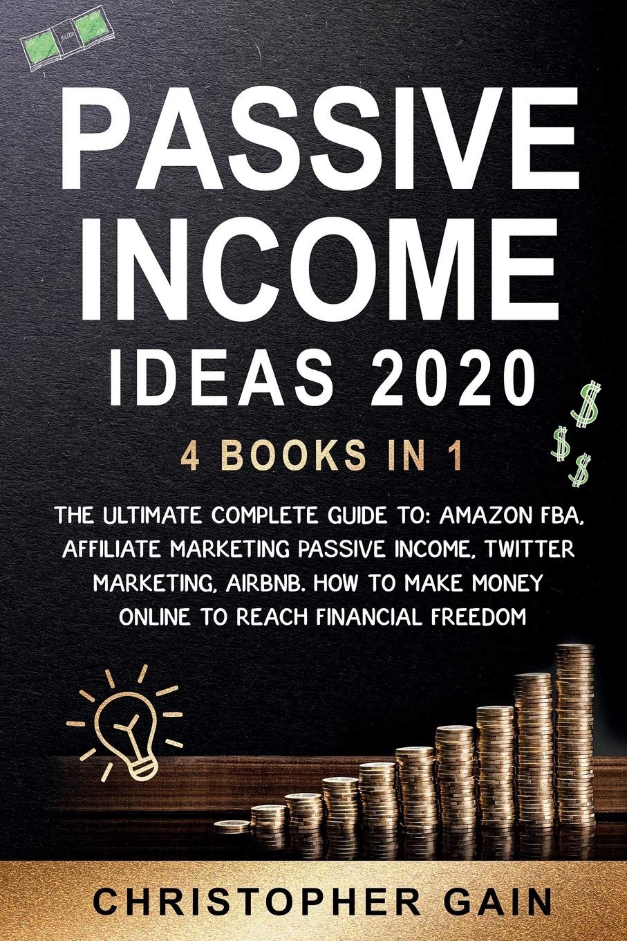 Passive Income Ideas 2020: 4 Books in 1: The Ultimate Complete Guide to: Amazon Fba, Affiliate Marketing Passive Income, Twitter Marketing, Airbnb. How to Make Money Online to Reach Financial Freedom