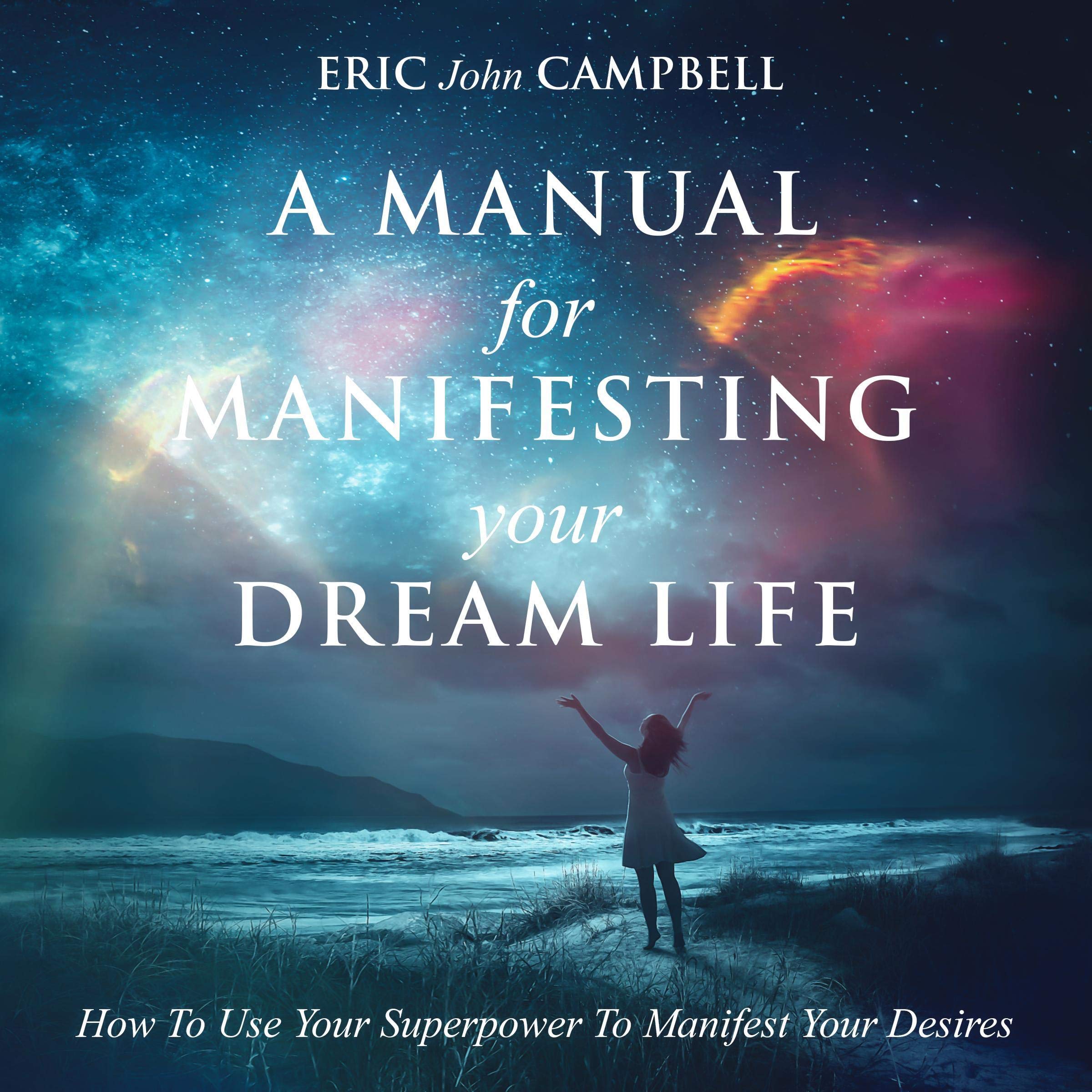 A Manual for Manifesting Your Dream Life