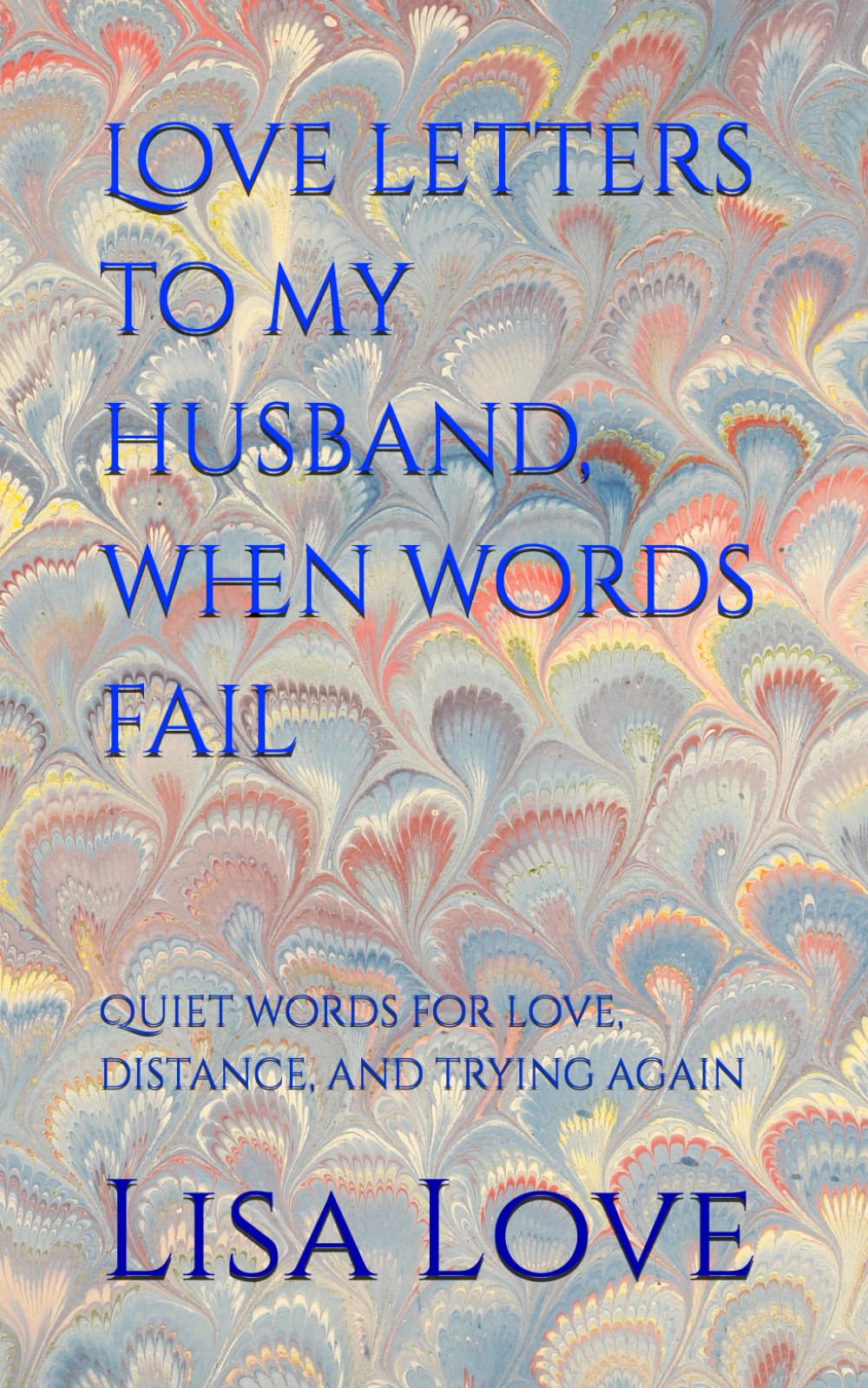 Love letters to my husband, when words fail: Quiet words for love, distance, and trying again