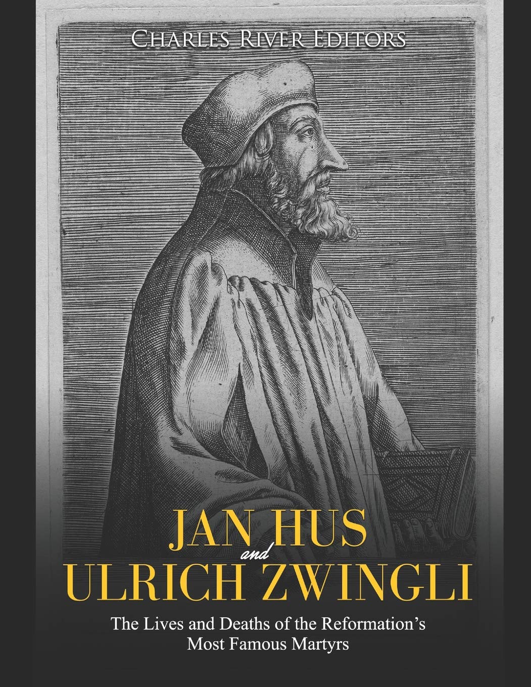 Jan Hus and Ulrich Zwingli: The Lives and Deaths of the Reformation’s Most Famous Martyrs