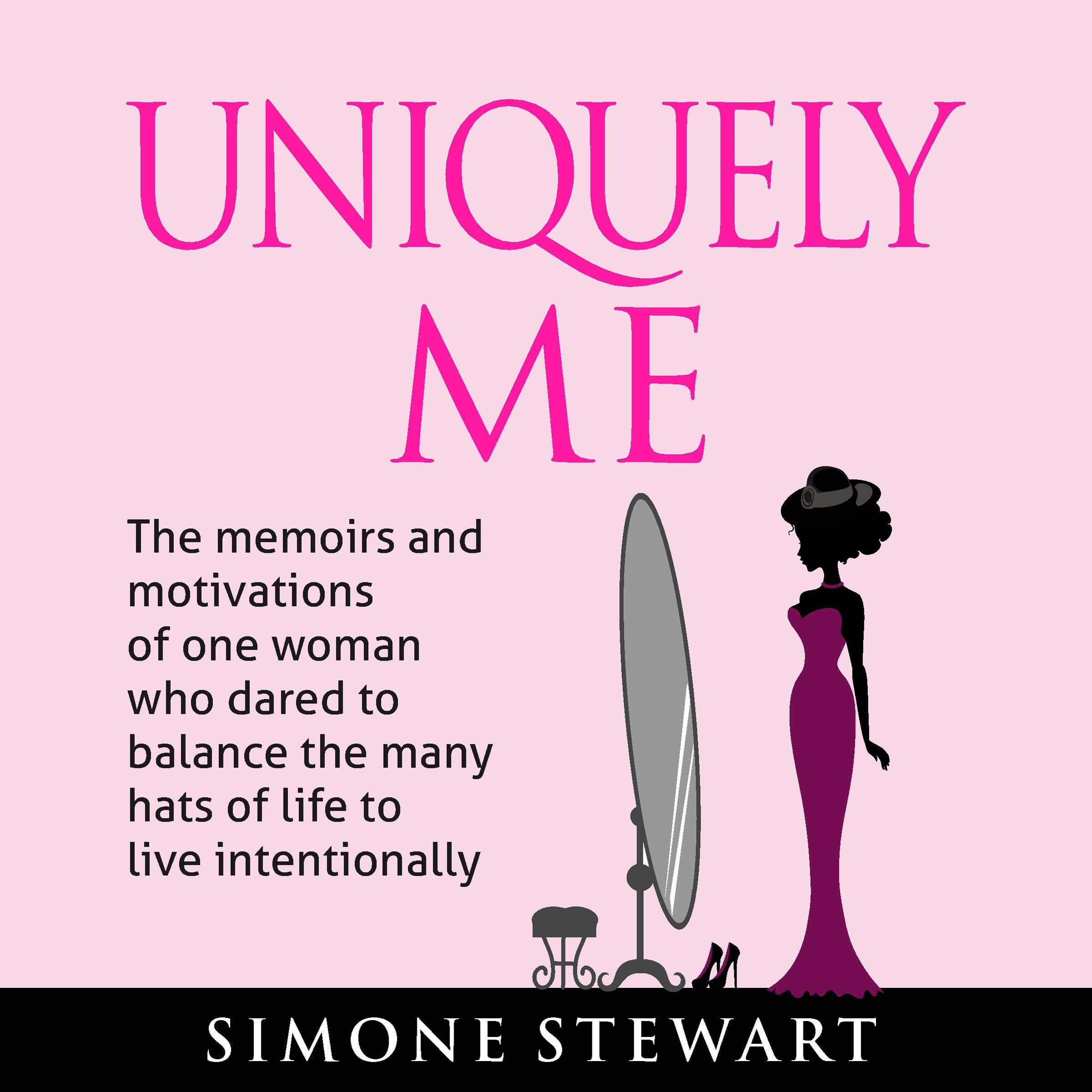 Uniquely Me: The Memoirs and Motivations of One Woman Who Dared to Balance the Many Hats of Life to Live Intentionally