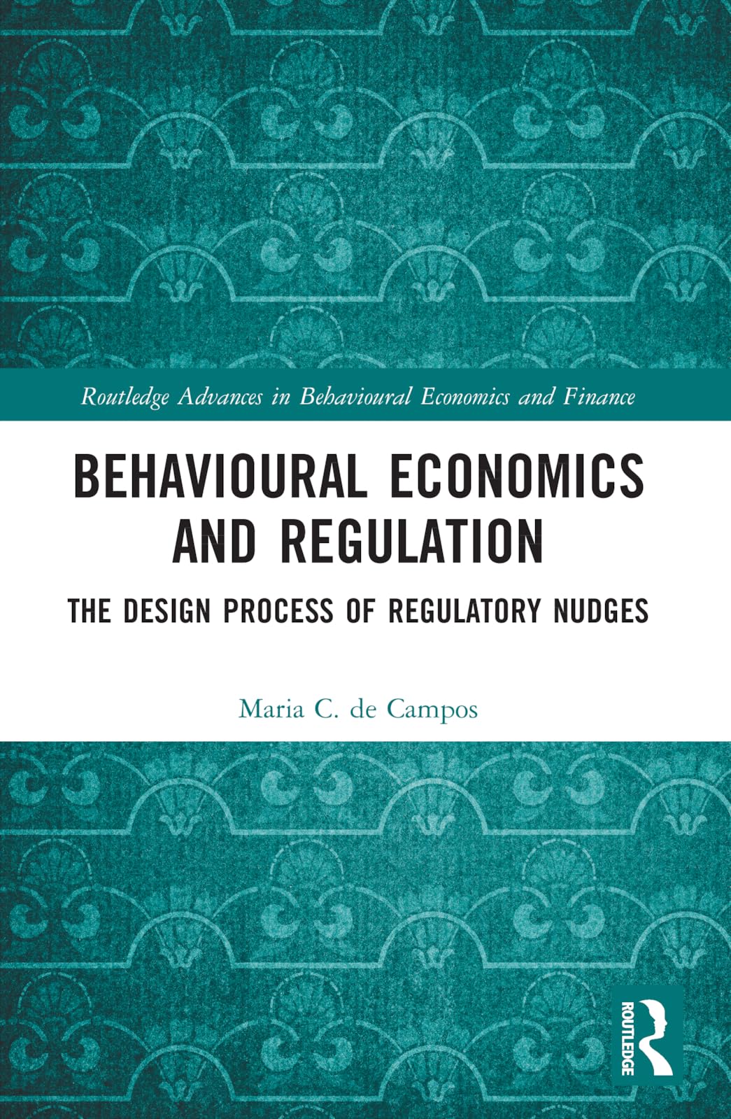 Behavioural Economics and Regulation: The Design Process of Regulatory Nudges (Routledge Advances in Behavioural Economics and Finance)