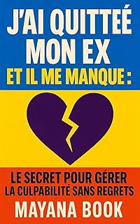J'ai quitté mon ex et il me manque: Le secret pour gérer la culpabilité sans regrets