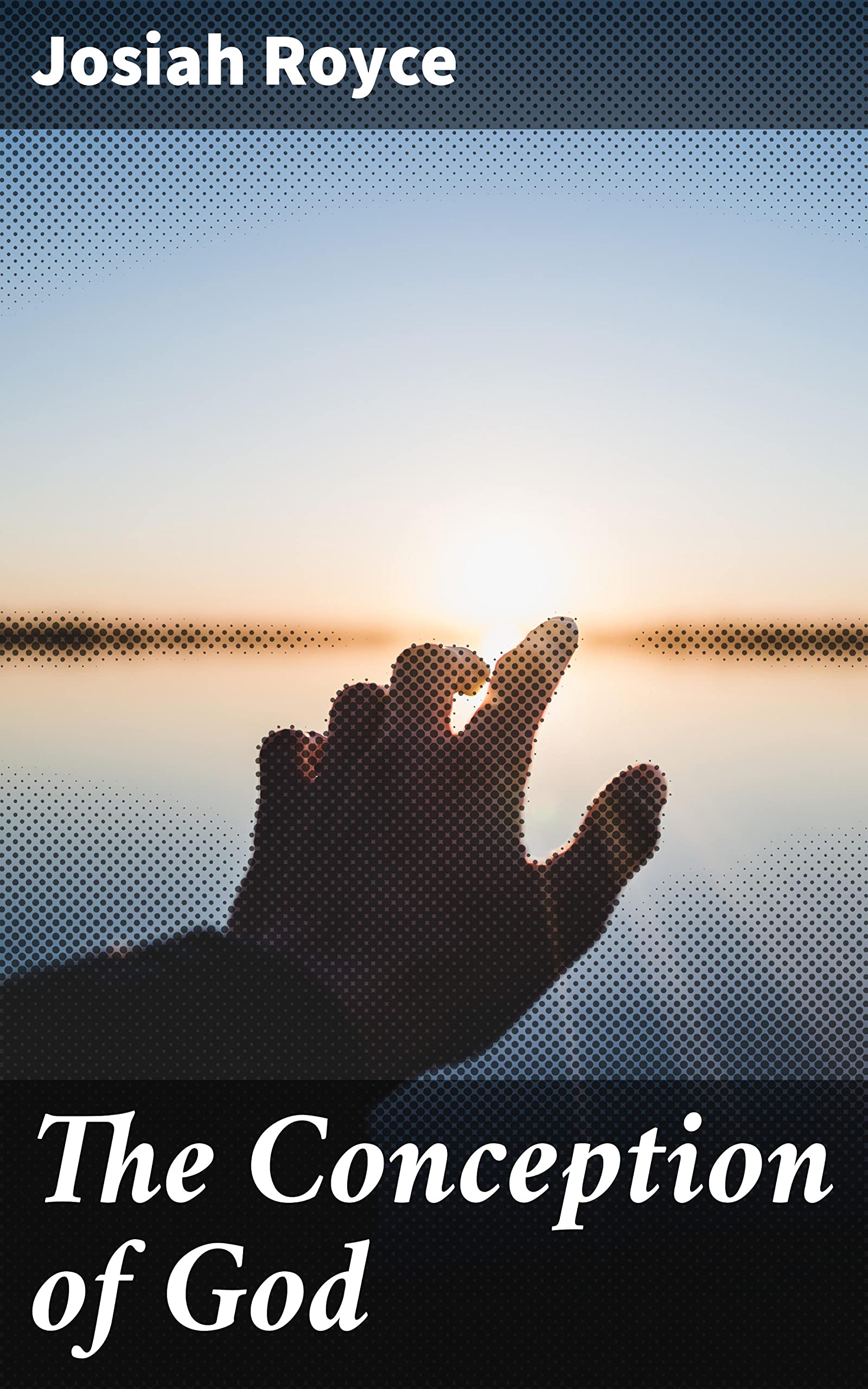 The Conception of God: Philosophical Discussion concerning the Nature of the Divine Idea as a Demonstrable Reality