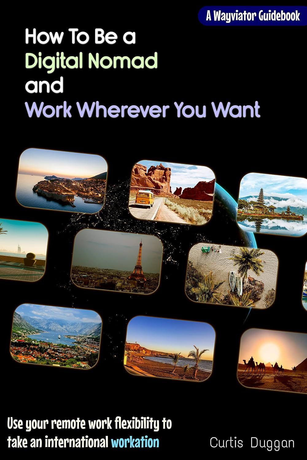 How To Be a Digital Nomad and Work Wherever You Want