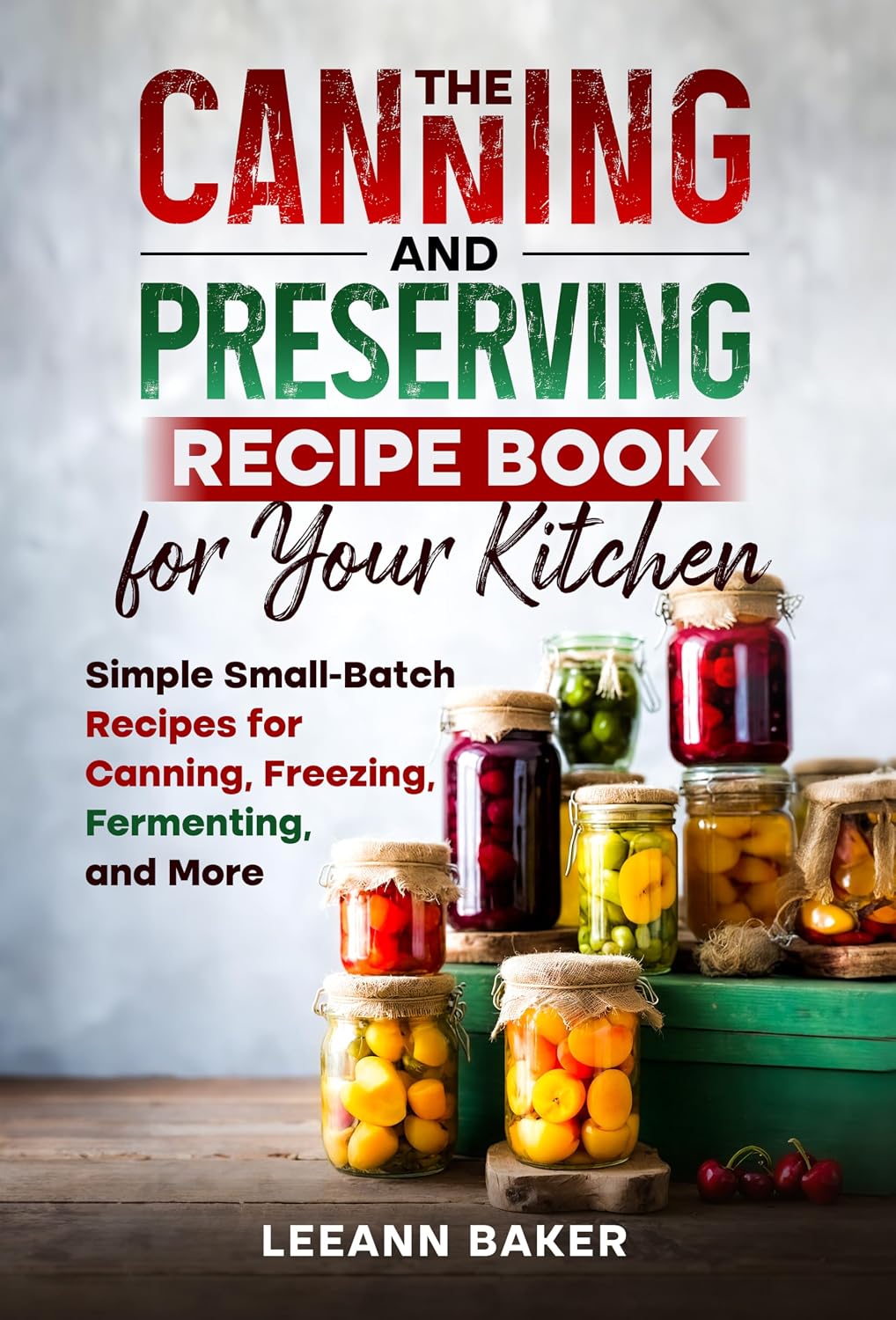 The Canning and Preserving Recipe Book for Your Kitchen: Simple Small-Batch Recipes for Canning, Freezing, Fermenting, and More
