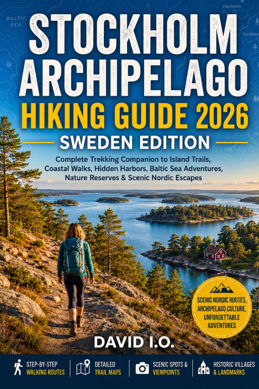 STOCKHOLM ARCHIPELAGO HIKING GUIDE 2026: SWEDEN EDITION: Complete Trekking Companion to Island Trails, Coastal Walks, Hidden Harbors, Baltic Sea ... Escapes (The Ultimate Adventure Guide Series)