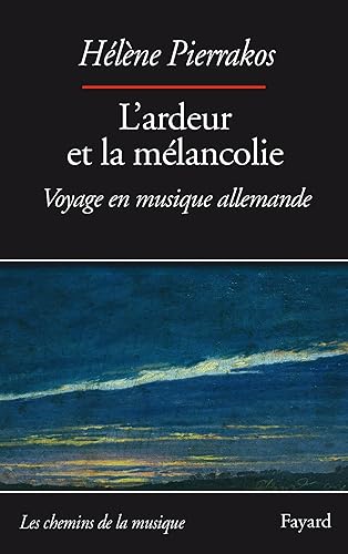 L'ardeur et la mélancolie: Voyage en musique allemande