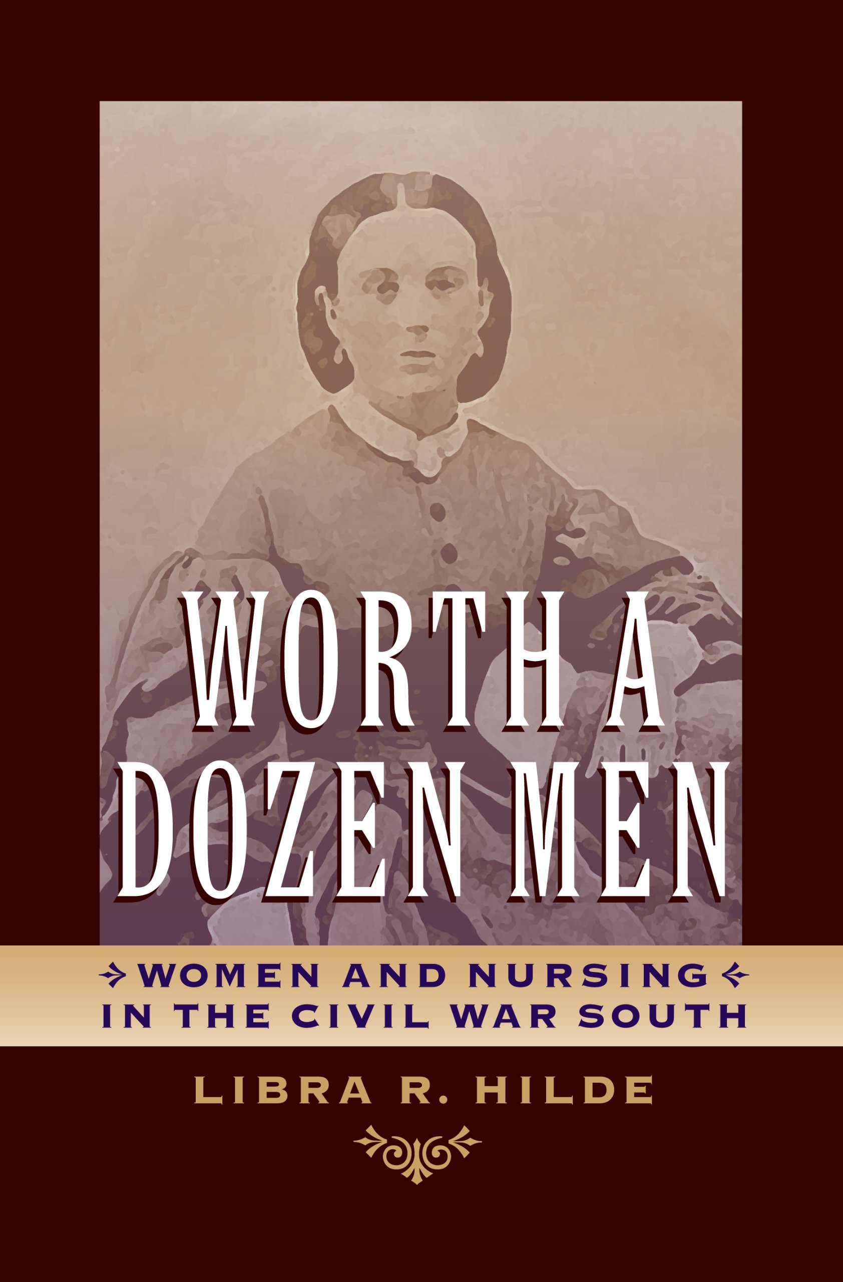 Worth a Dozen Men: Women and Nursing in the Civil War South (A Nation Divided)